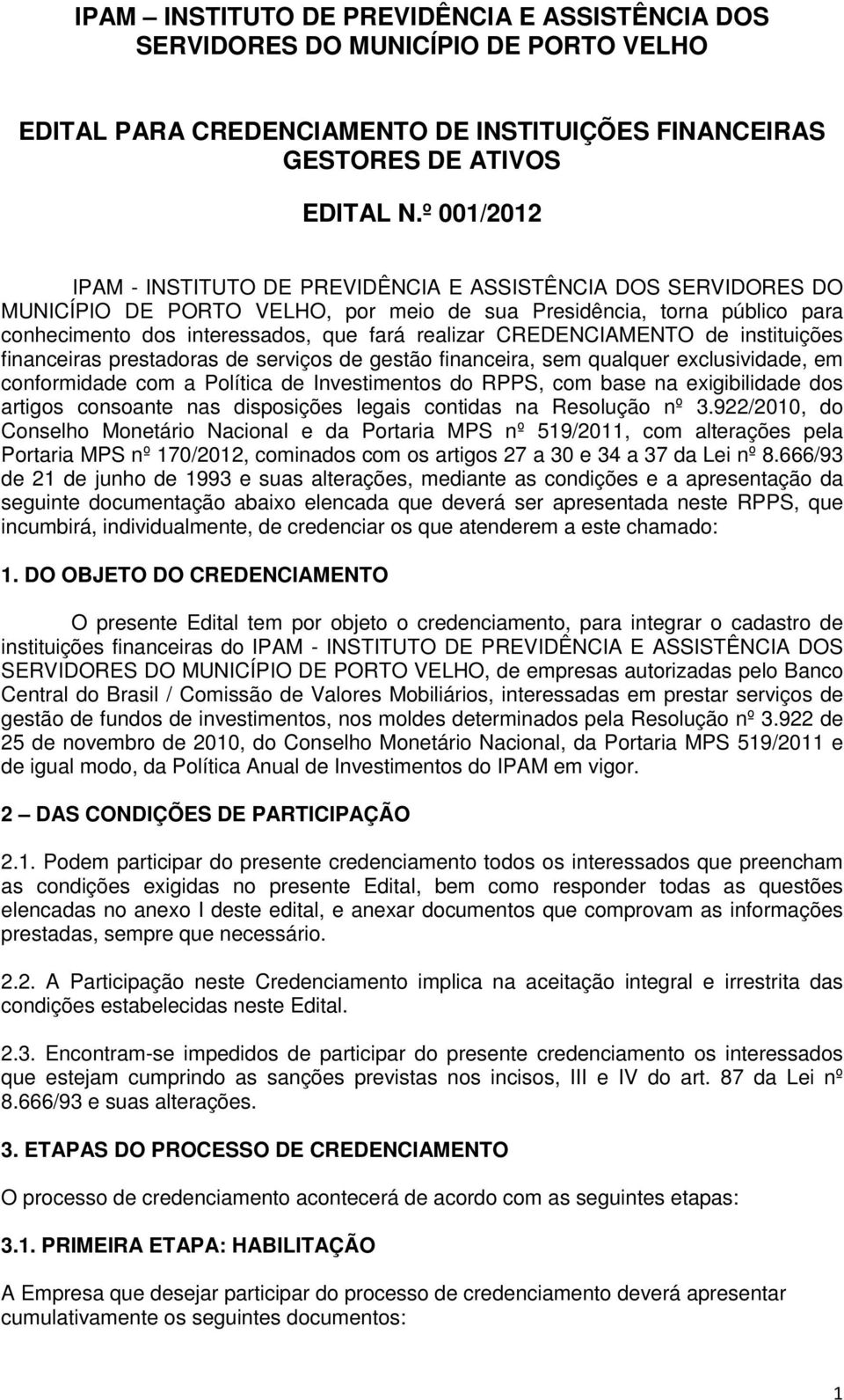 CREDENCIAMENTO de instituições financeiras prestadoras de serviços de gestão financeira, sem qualquer exclusividade, em conformidade com a Política de Investimentos do RPPS, com base na exigibilidade