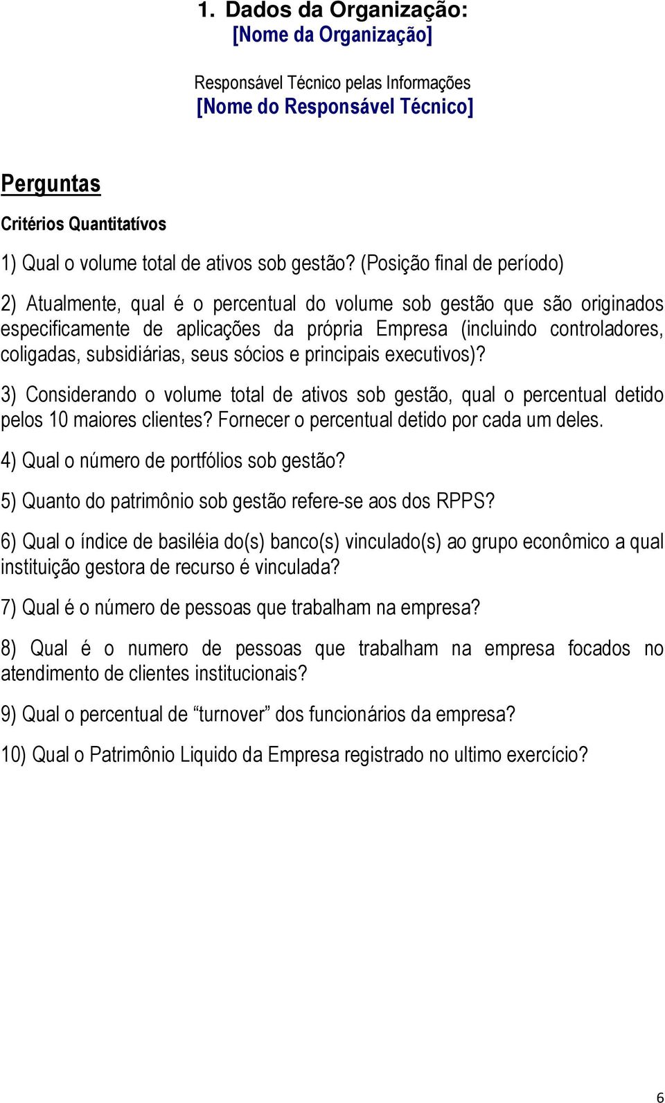 subsidiárias, seus sócios e principais executivos)? 3) Considerando o volume total de ativos sob gestão, qual o percentual detido pelos 10 maiores clientes?