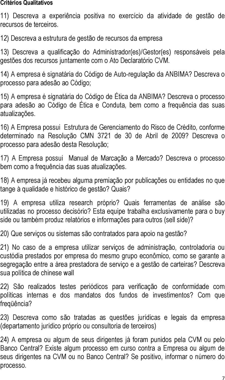 14) A empresa é signatária do Código de Auto-regulação da ANBIMA? Descreva o processo para adesão ao Código; 15) A empresa é signatária do Código de Ética da ANBIMA?