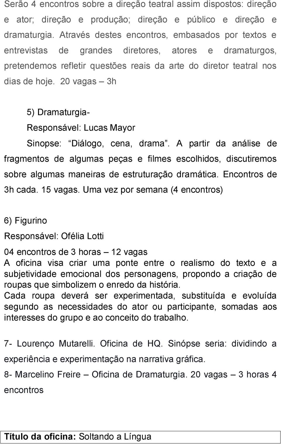 20 vagas 3h 5) Dramaturgia- Responsável: Lucas Mayor Sinopse: Diálogo, cena, drama.