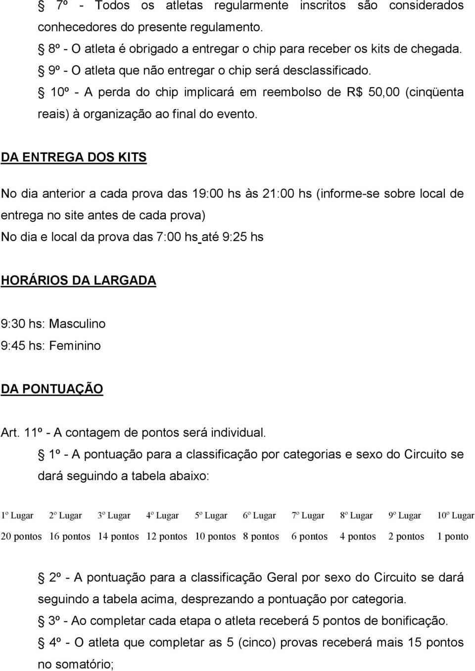 DA ENTREGA DOS KITS No dia anterior a cada prova das 19:00 hs às 21:00 hs (informe-se sobre local de entrega no site antes de cada prova) No dia e local da prova das 7:00 hs até 9:25 hs HORÁRIOS DA