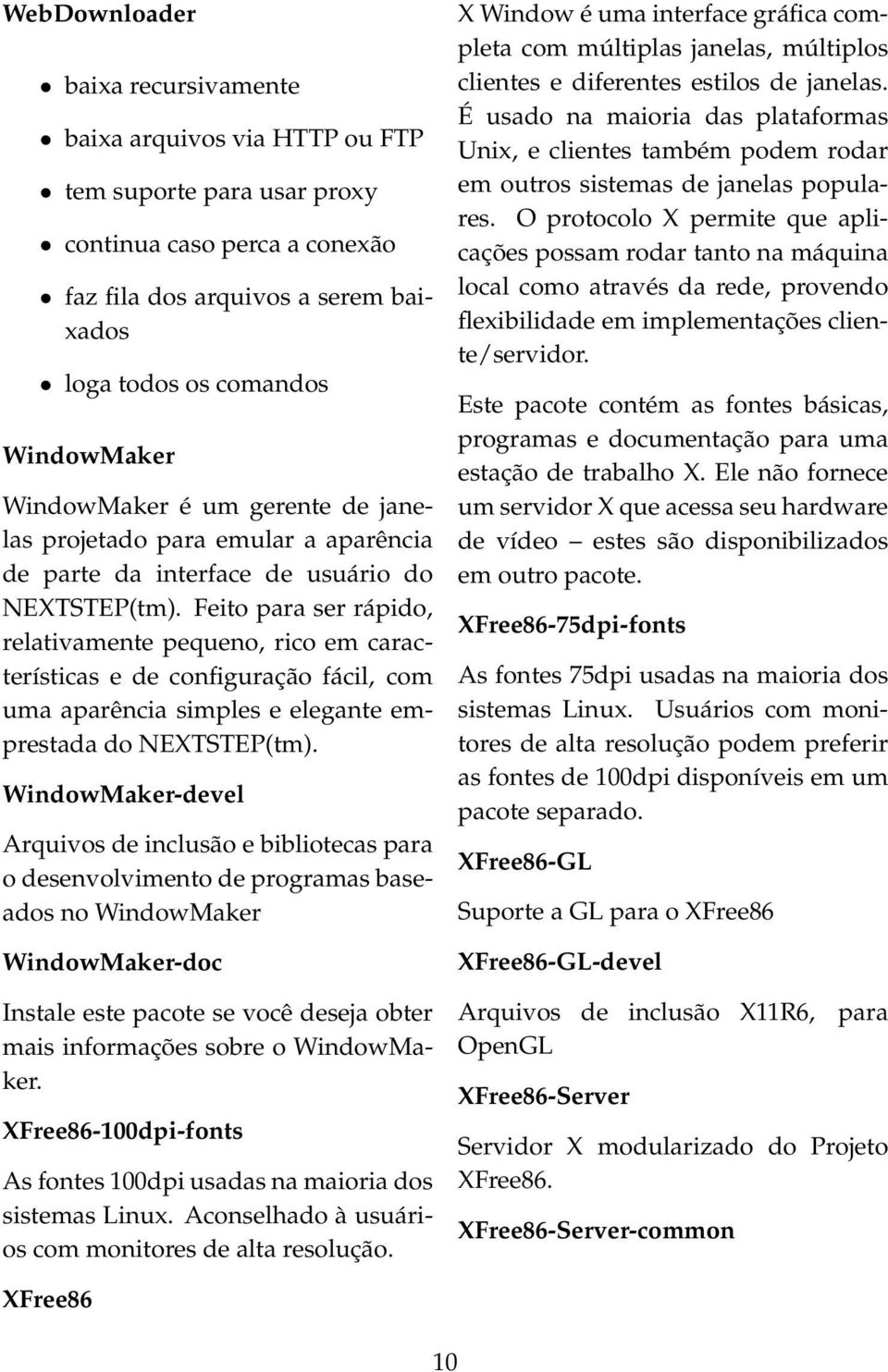 Feito para ser rápido, relativamente pequeno, rico em características e de configuração fácil, com uma aparência simples e elegante emprestada do NEXTSTEP(tm).