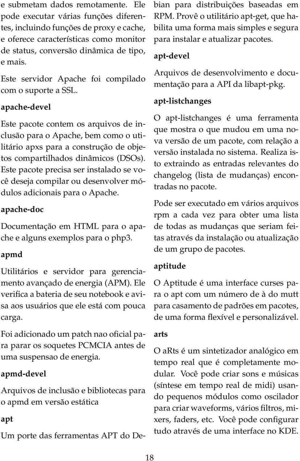 apache-devel Este pacote contem os arquivos de inclusão para o Apache, bem como o utilitário apxs para a construção de objetos compartilhados dinâmicos (DSOs).