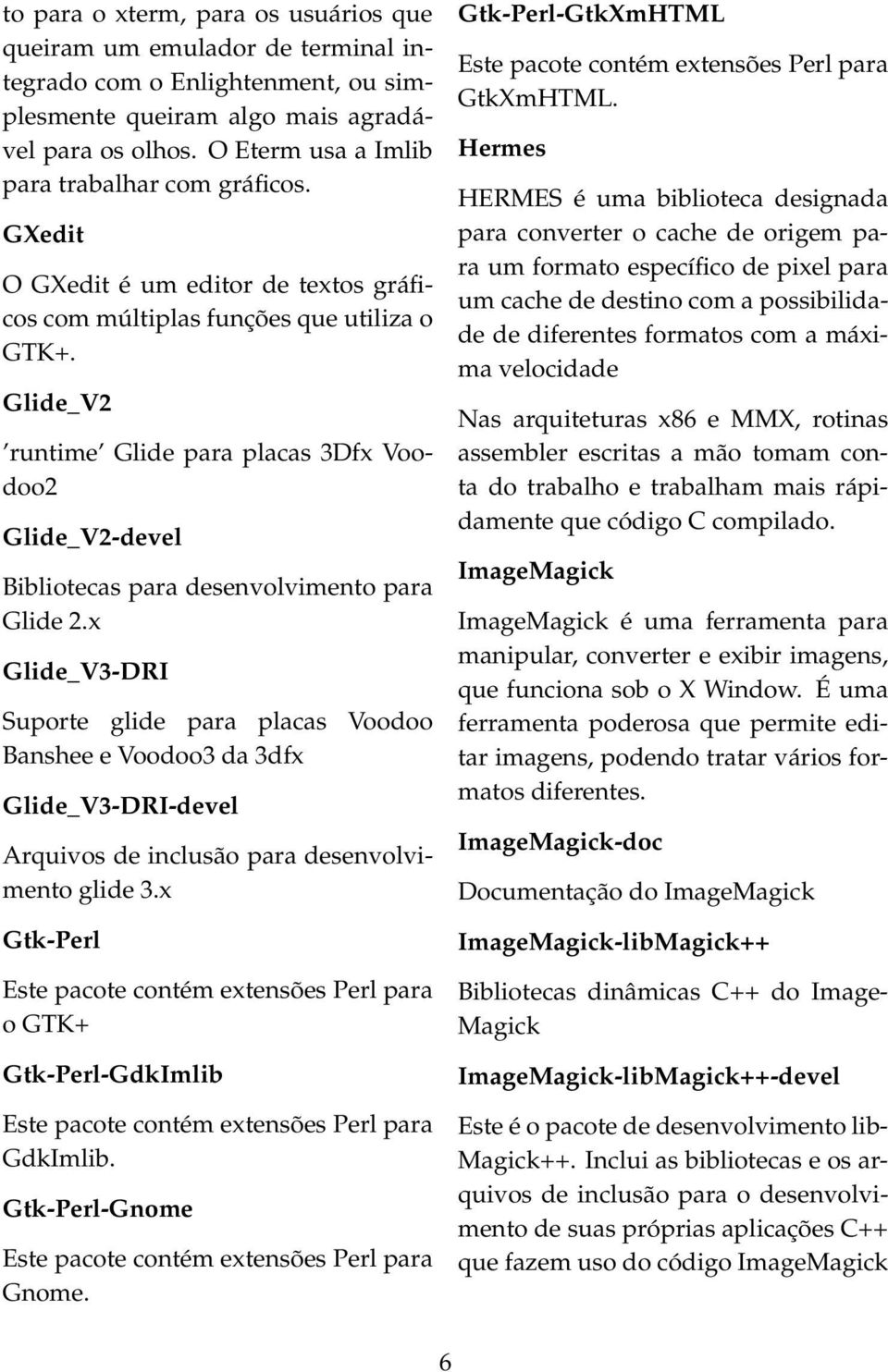 Glide_V2 runtime Glide para placas 3Dfx Voodoo2 Glide_V2-devel Bibliotecas para desenvolvimento para Glide 2.