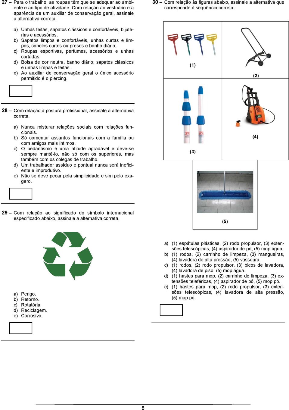 feitas, sapatos clássicos e confortáveis, bijuterias e acessórios. b) Sapatos limpos e confortáveis, unhas curtas e limpas, cabelos curtos ou presos e banho diário.