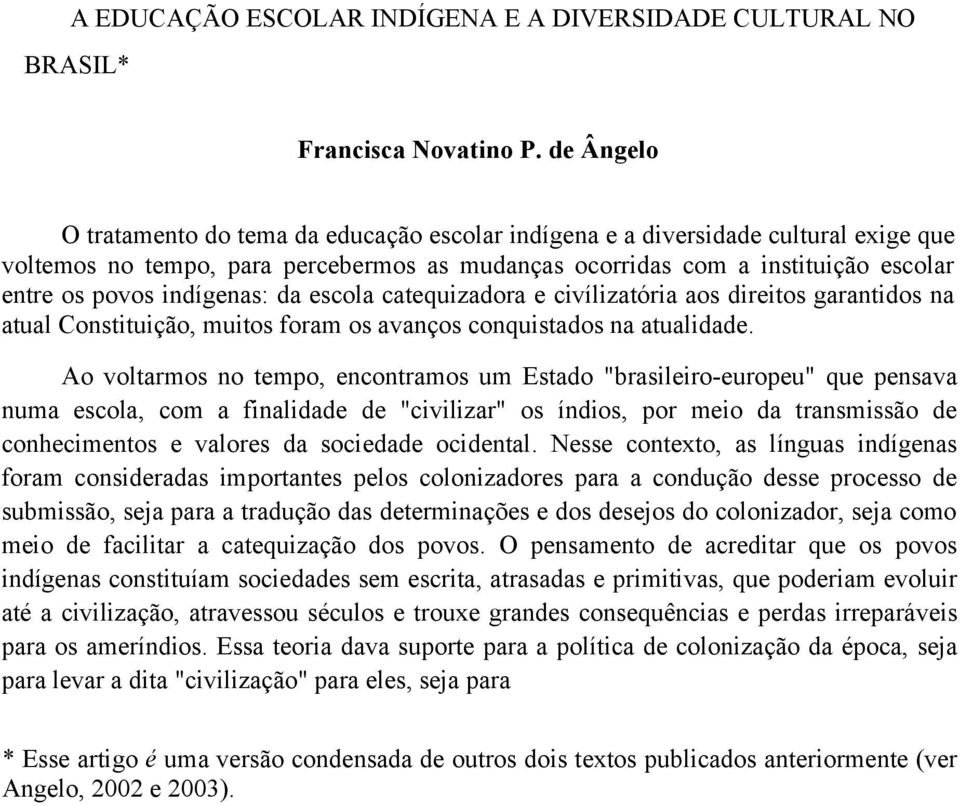 indígenas: da escola catequizadora e civílizatória aos direitos garantidos na atual Constituição, muitos foram os avanços conquistados na atualidade.