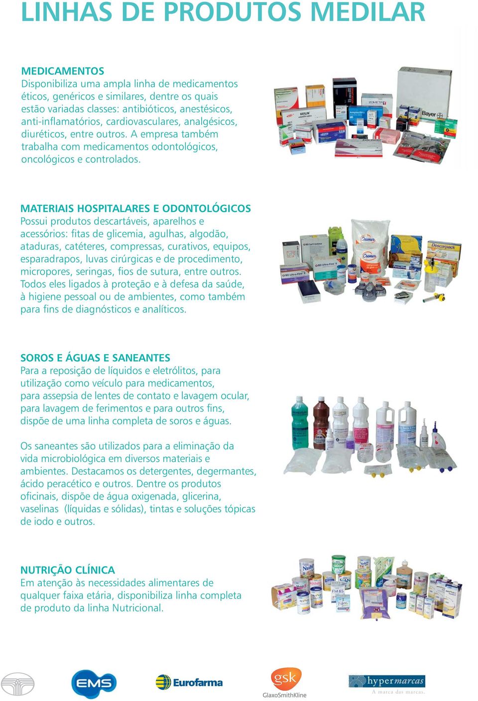 MATERIAIS HOSPITALARES E ODONTOLÓGICOS Possui produtos descartáveis, aparelhos e acessórios: fitas de glicemia, agulhas, algodão, ataduras, catéteres, compressas, curativos, equipos, esparadrapos,