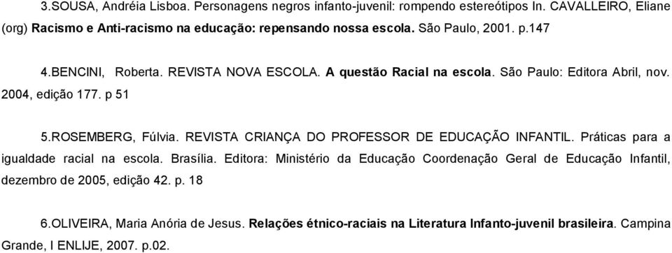 REVISTA CRIANÇA DO PROFESSOR DE EDUCAÇÃO INFANTIL. Práticas para a igualdade racial na escola. Brasília.