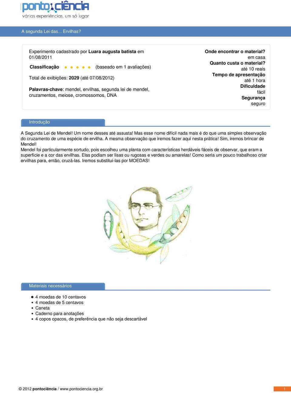 até 10 reais Tempo de apresentação até 1 hora Dificuldade fácil Segurança seguro Introdução A Segunda Lei de Mendel! Um nome desses até assusta!