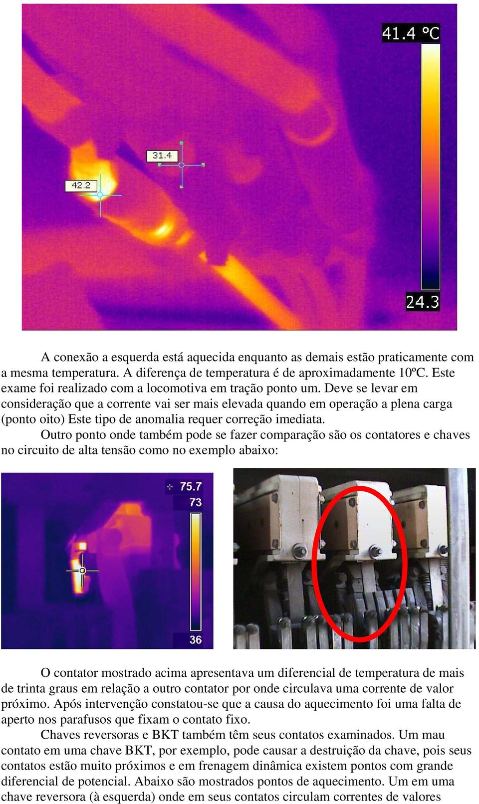 Deve se levar em consideração que a corrente vai ser mais elevada quando em operação a plena carga (ponto oito) Este tipo de anomalia requer correção imediata.