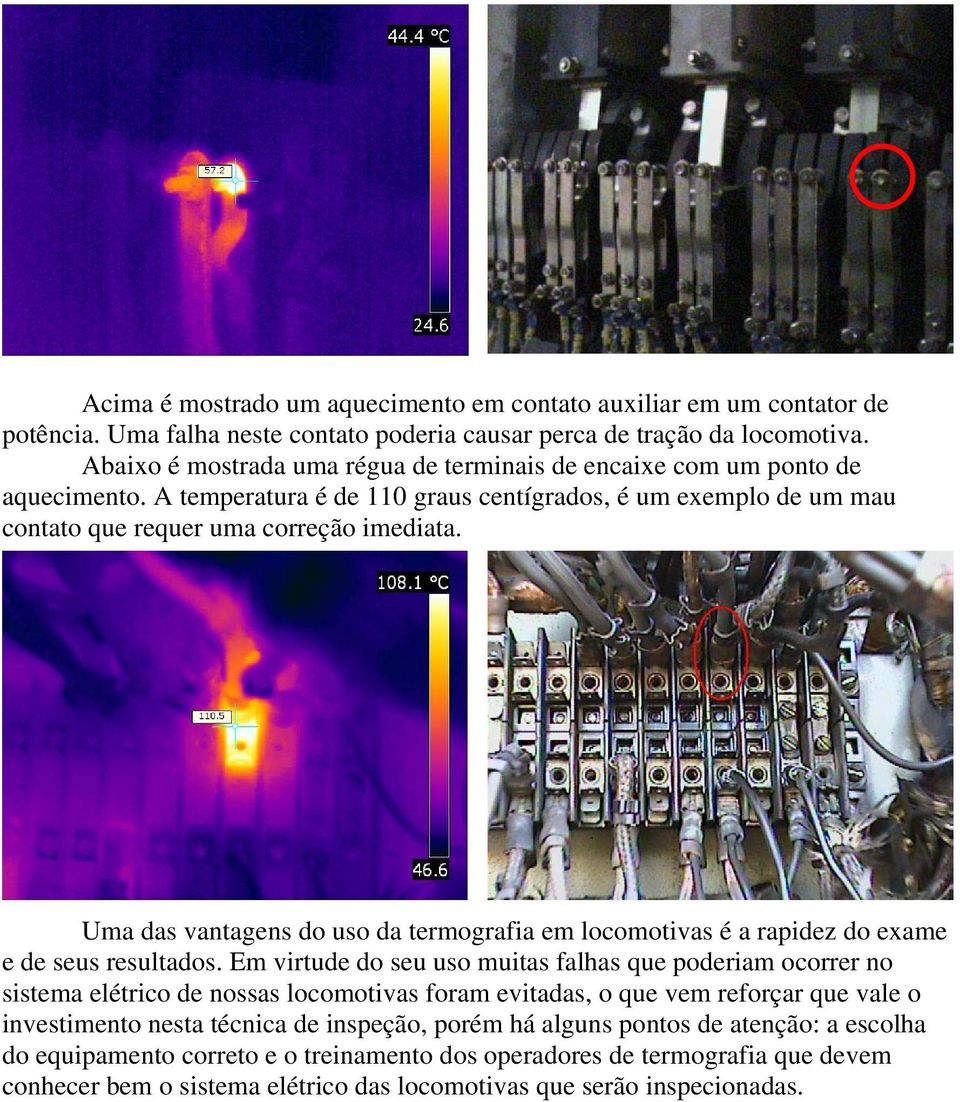 Uma das vantagens do uso da termografia em locomotivas é a rapidez do exame e de seus resultados.