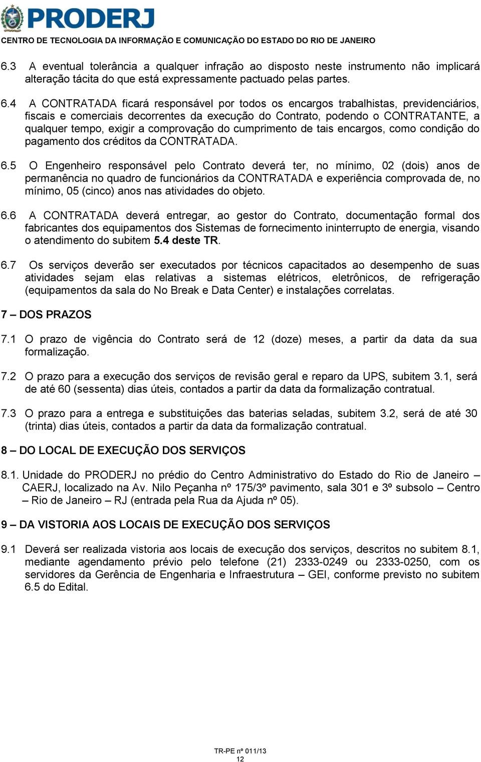 comprovação do cumprimento de tais encargos, como condição do pagamento dos créditos da CONTRATADA. 6.