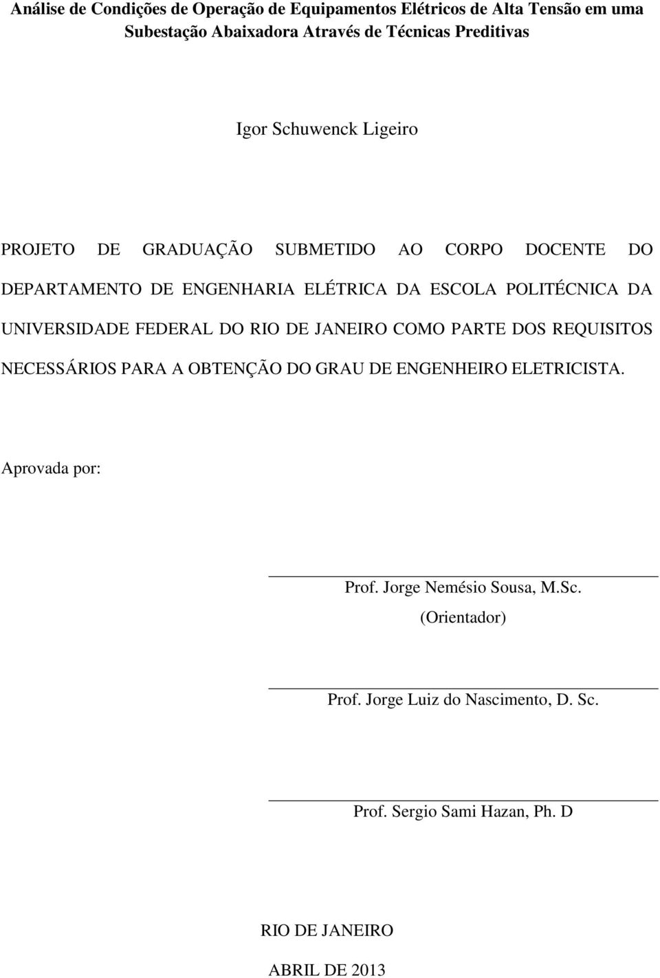 UNIVERSIDADE FEDERAL DO RIO DE JANEIRO COMO PARTE DOS REQUISITOS NECESSÁRIOS PARA A OBTENÇÃO DO GRAU DE ENGENHEIRO ELETRICISTA.