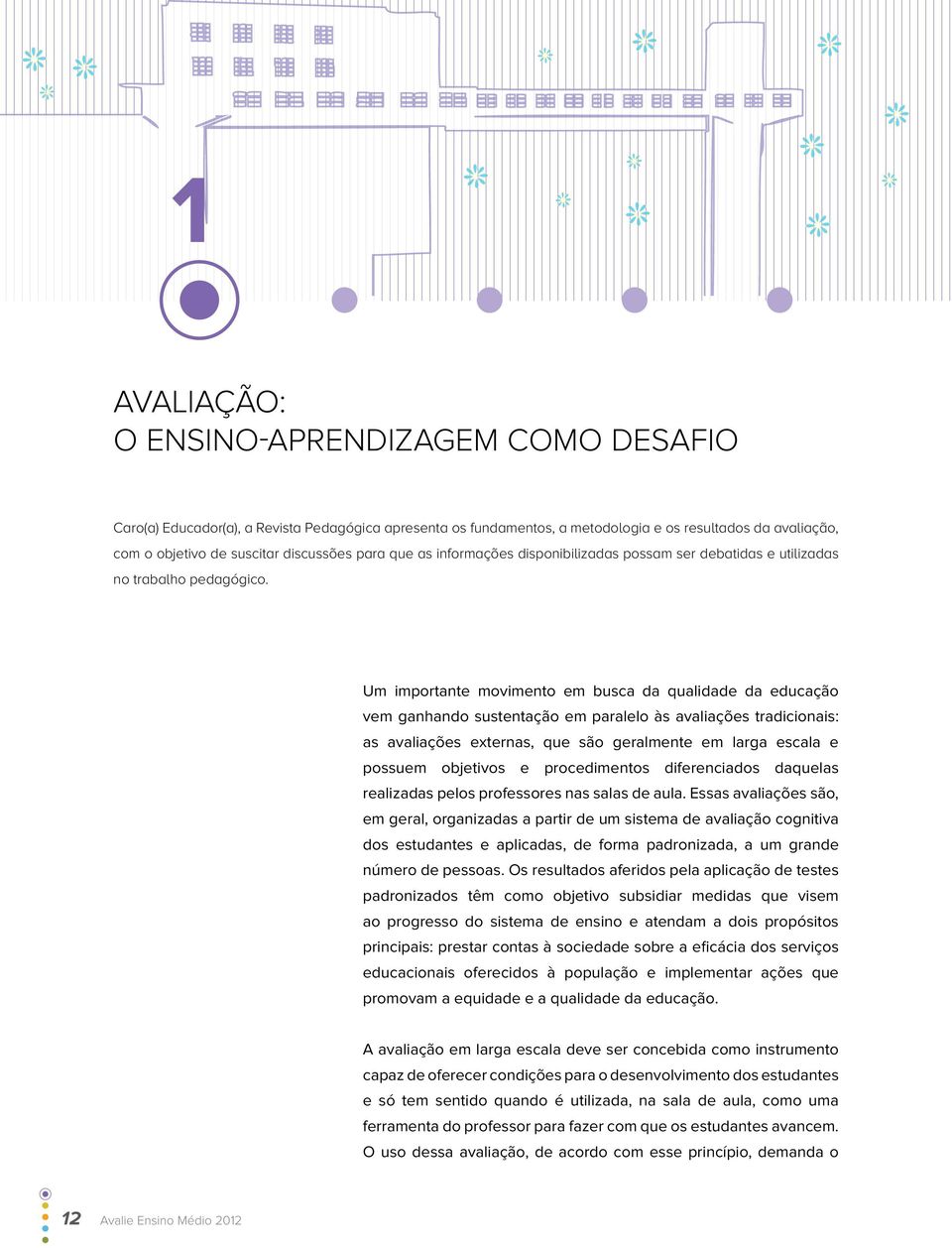 Um importante movimento em busca da qualidade da educação vem ganhando sustentação em paralelo às avaliações tradicionais: as avaliações externas, que são geralmente em larga escala e possuem