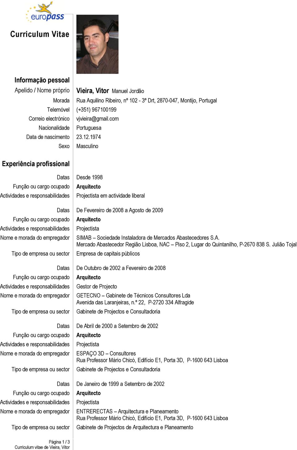 1974 Sexo Experiência profissional Masculino Datas Desde 1998 Projectista em actividade liberal Datas De Fevereiro de 2008 a Agosto de 2009 Projectista SIMAB Sociedade Instaladora de Mercados