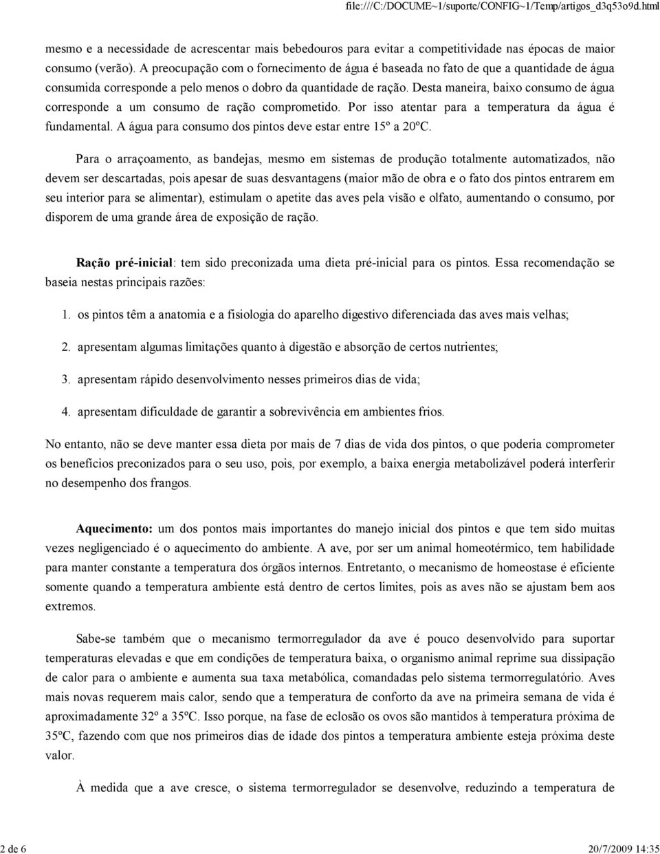 Desta maneira, baixo consumo de água corresponde a um consumo de ração comprometido. Por isso atentar para a temperatura da água é fundamental.