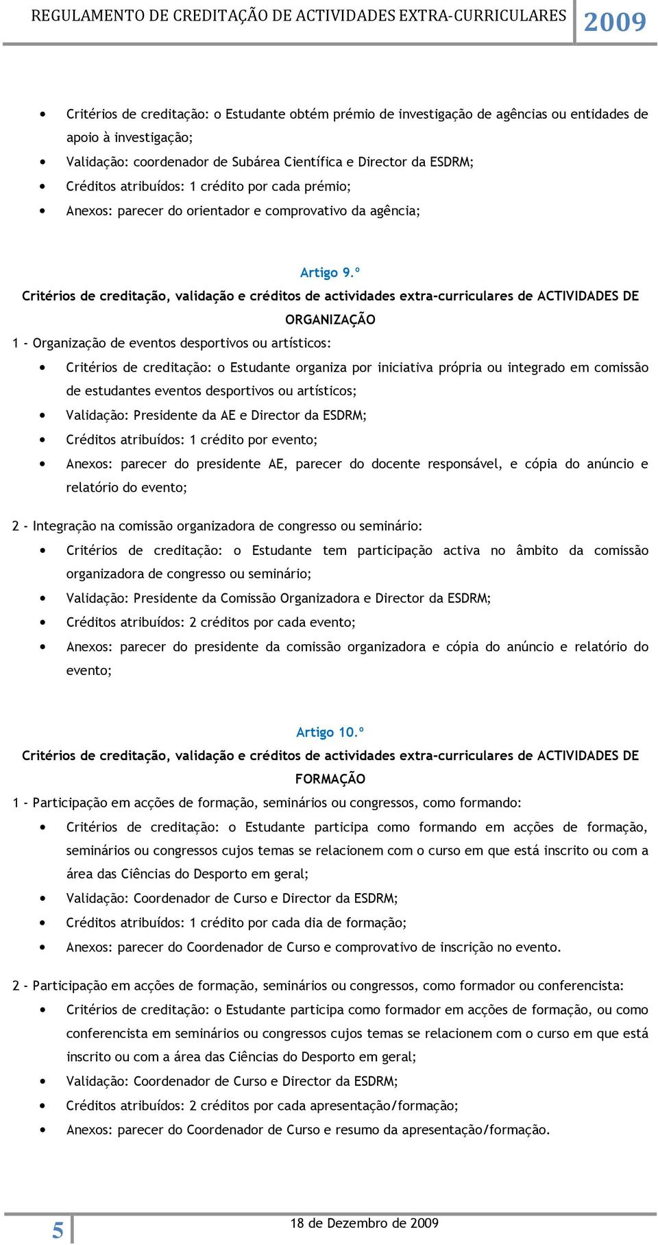 º ORGANIZAÇÃO 1 - Organização de eventos desportivos ou artísticos: Critérios de creditação: o Estudante organiza por iniciativa própria ou integrado em comissão de estudantes eventos desportivos ou