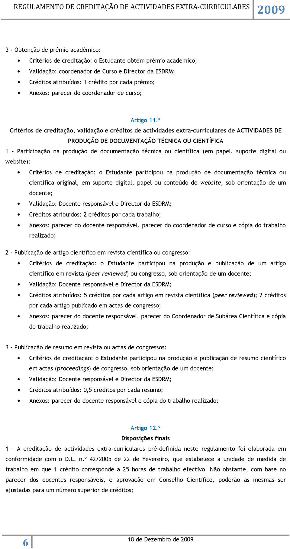 º PRODUÇÃO DE DOCUMENTAÇÃO TÉCNICA OU CIENTÍFICA 1 - Participação na produção de documentação técnica ou científica (em papel, suporte digital ou website): Critérios de creditação: o Estudante