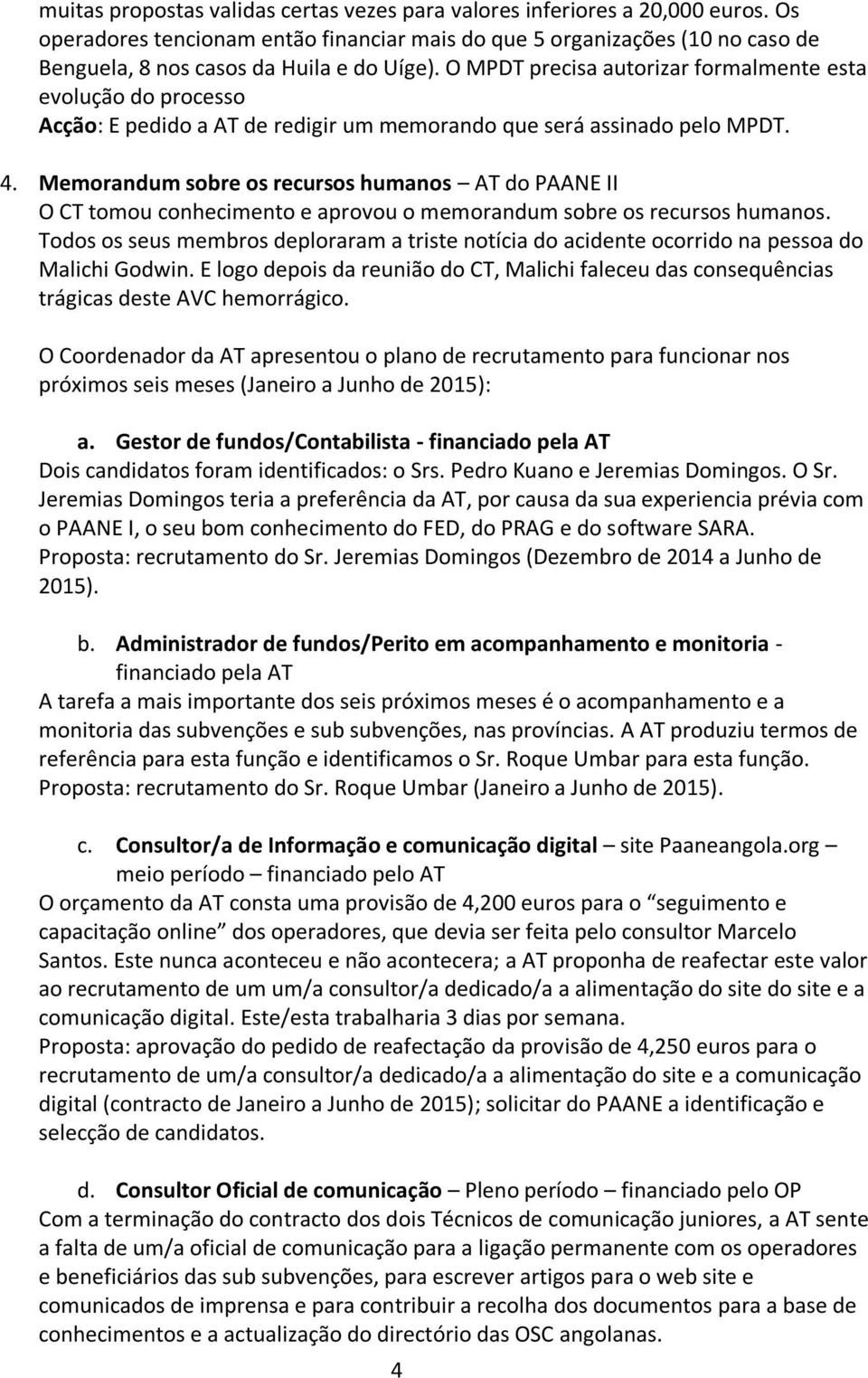 O MPDT precisa autorizar formalmente esta evolução do processo Acção: E pedido a AT de redigir um memorando que será assinado pelo MPDT. 4.