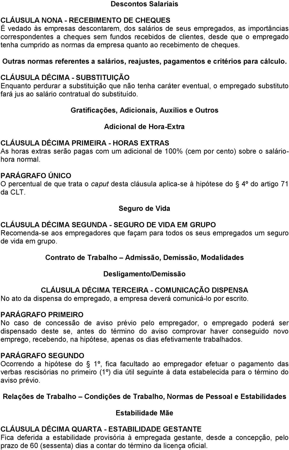 CLÁUSULA DÉCIMA - SUBSTITUIÇÃO Enquanto perdurar a substituição que não tenha caráter eventual, o empregado substituto fará jus ao salário contratual do substituído.