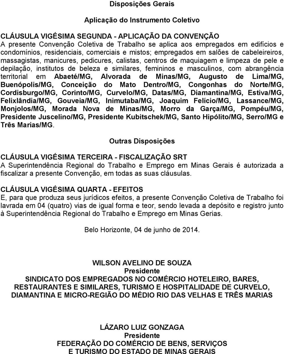 similares, femininos e masculinos, com abrangência territorial em Abaeté/MG, Alvorada de Minas/MG, Augusto de Lima/MG, Buenópolis/MG, Conceição do Mato Dentro/MG, Congonhas do Norte/MG,