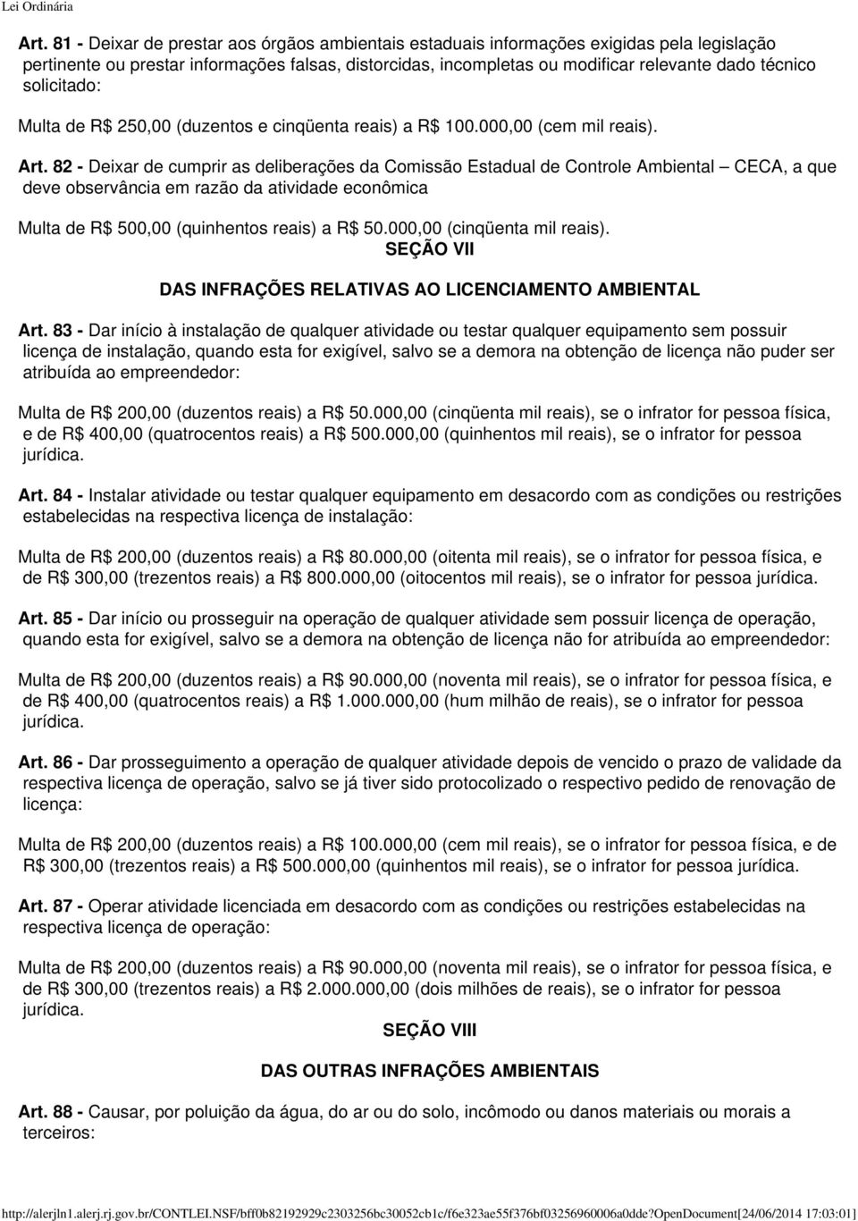 82 - Deixar de cumprir as deliberações da Comissão Estadual de Controle Ambiental CECA, a que deve observância em razão da atividade econômica Multa de R$ 500,00 (quinhentos reais) a R$ 50.