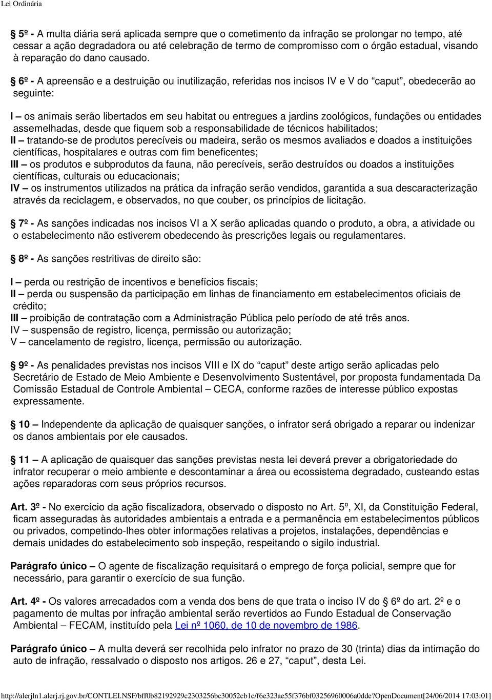 6º - A apreensão e a destruição ou inutilização, referidas nos incisos IV e V do caput, obedecerão ao seguinte: I os animais serão libertados em seu habitat ou entregues a jardins zoológicos,