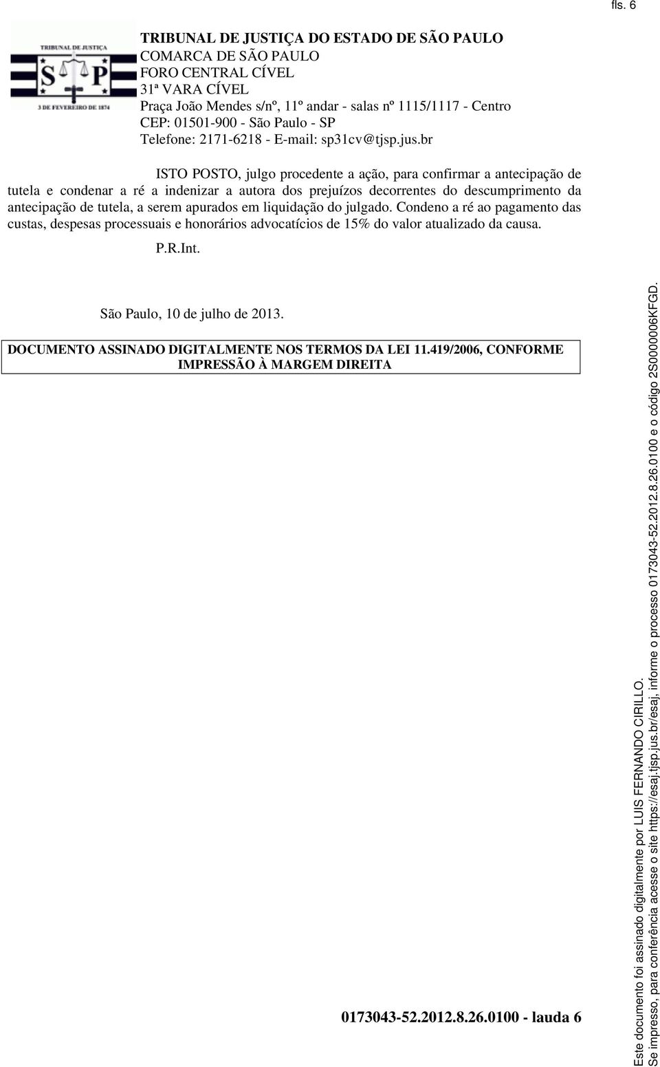 Condeno a ré ao pagamento das custas, despesas processuais e honorários advocatícios de 15% do valor atualizado da causa. P.R.Int.