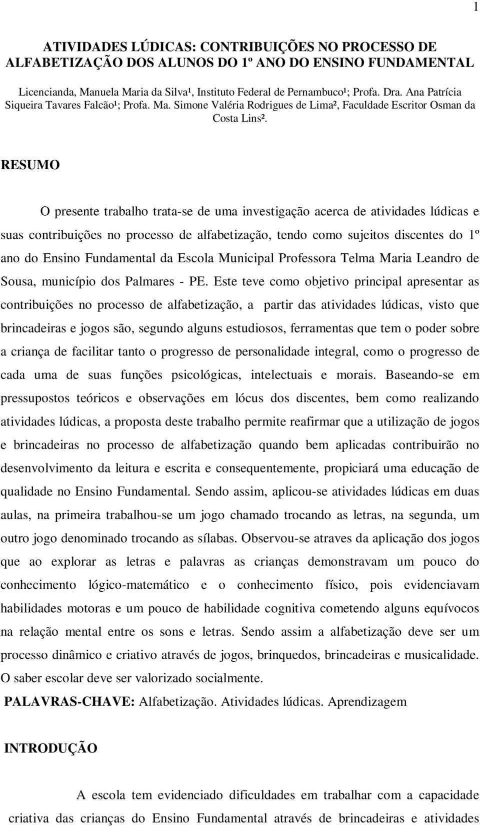 RESUMO O presente trabalho trata-se de uma investigação acerca de atividades lúdicas e suas contribuições no processo de alfabetização, tendo como sujeitos discentes do 1º ano do Ensino Fundamental