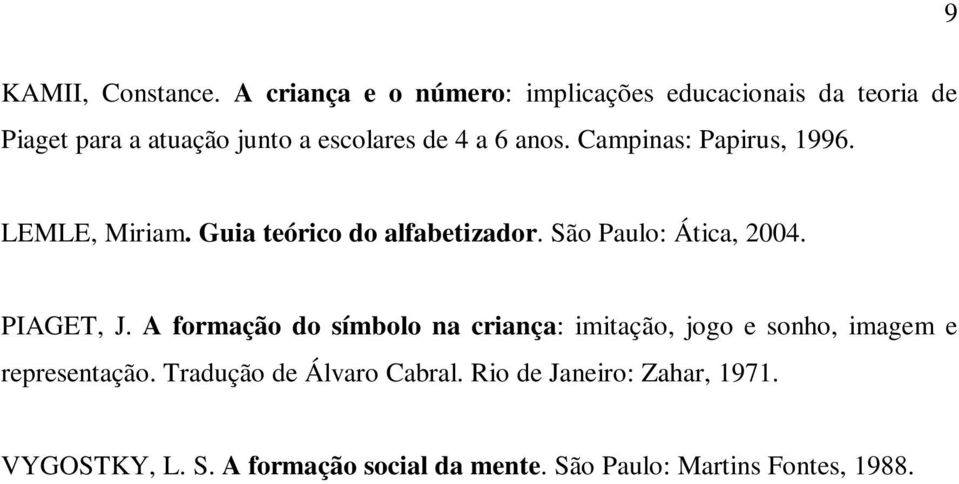 Campinas: Papirus, 1996. LEMLE, Miriam. Guia teórico do alfabetizador. São Paulo: Ática, 2004. PIAGET, J.