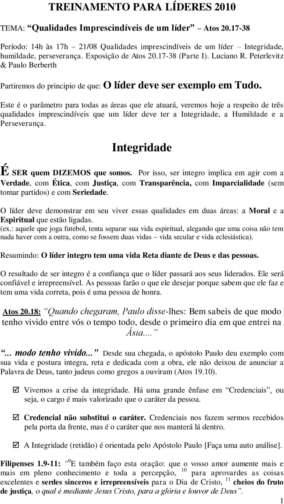 Este é o parâmetro para todas as áreas que ele atuará, veremos hoje a respeito de três qualidades imprescindíveis que um líder deve ter a Integridade, a Humildade e a Perseverança.