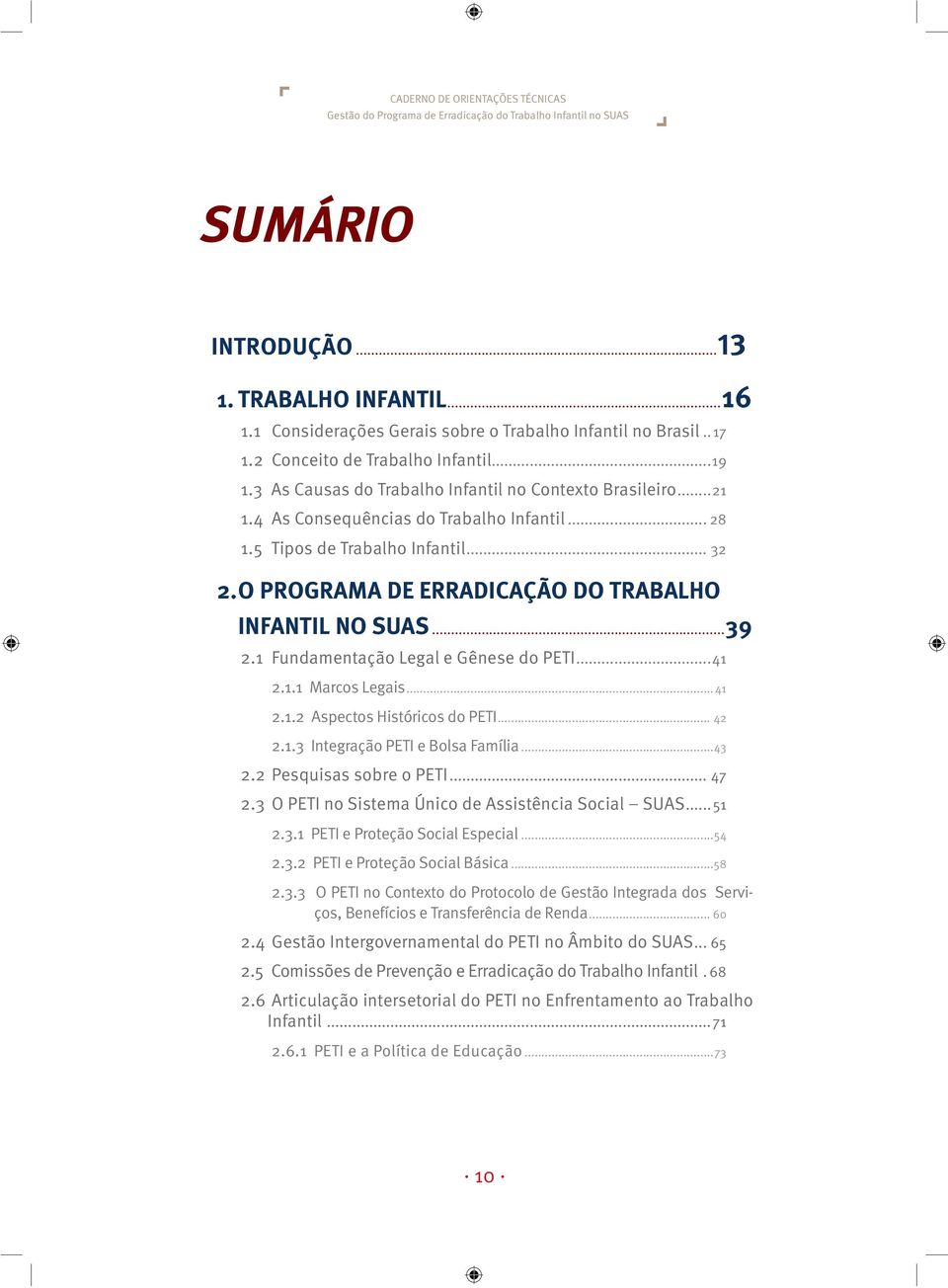 O PROGRAMA DE ERRADICAÇÃO DO TRABALHO INFANTIL NO SUAS...39 2.1 Fundamentação Legal e Gênese do PETI...41 2.1.1 Marcos Legais...41 2.1.2 Aspectos Históricos do PETI... 42 2.1.3 Integração PETI e Bolsa Família.