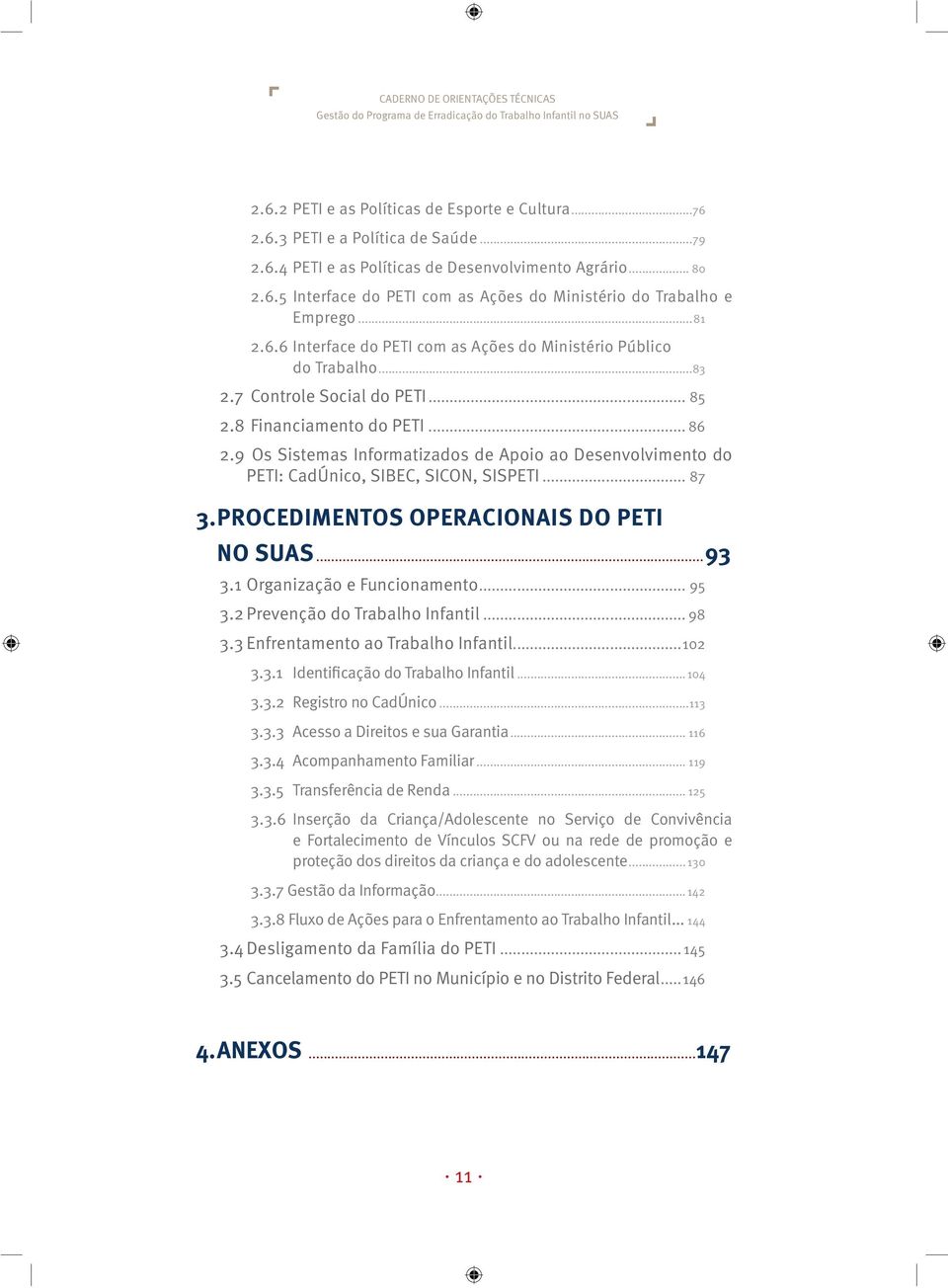 9 Os Sistemas Informatizados de Apoio ao Desenvolvimento do PETI: CadÚnico, SIBEC, SICON, SISPETI... 87 3. PROCEDIMENTOS OPERACIONAIS DO PETI NO SUAS...93 3.1 Organização e Funcionamento... 95 3.
