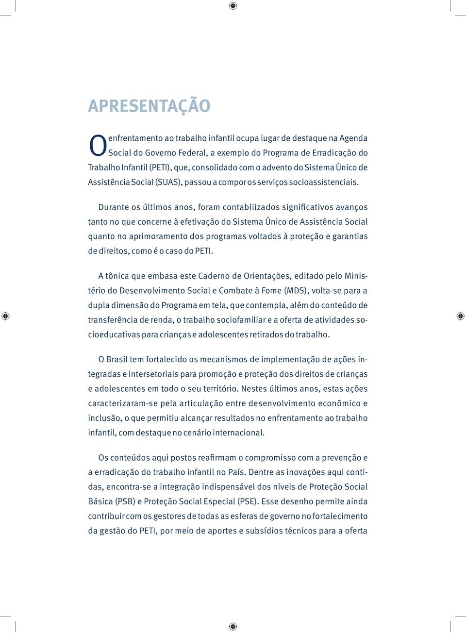 Durante os últimos anos, foram contabilizados significativos avanços tanto no que concerne à efetivação do Sistema Único de Assistência Social quanto no aprimoramento dos programas voltados à