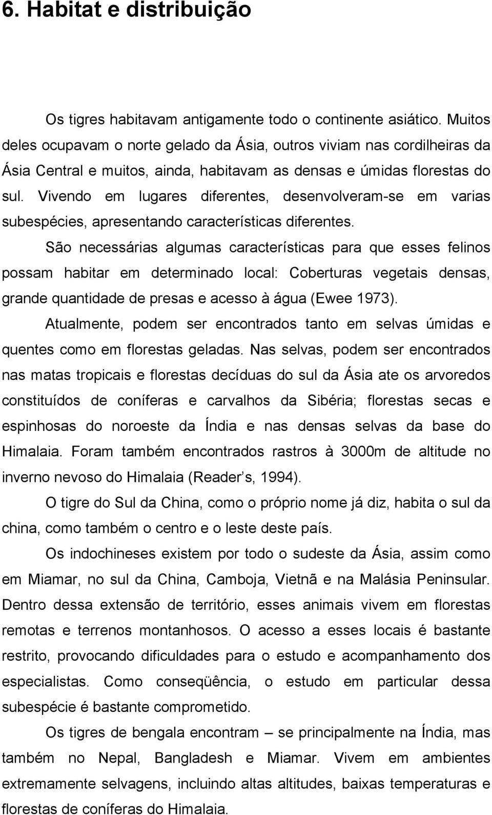 Vivendo em lugares diferentes, desenvolveram-se em varias subespécies, apresentando características diferentes.