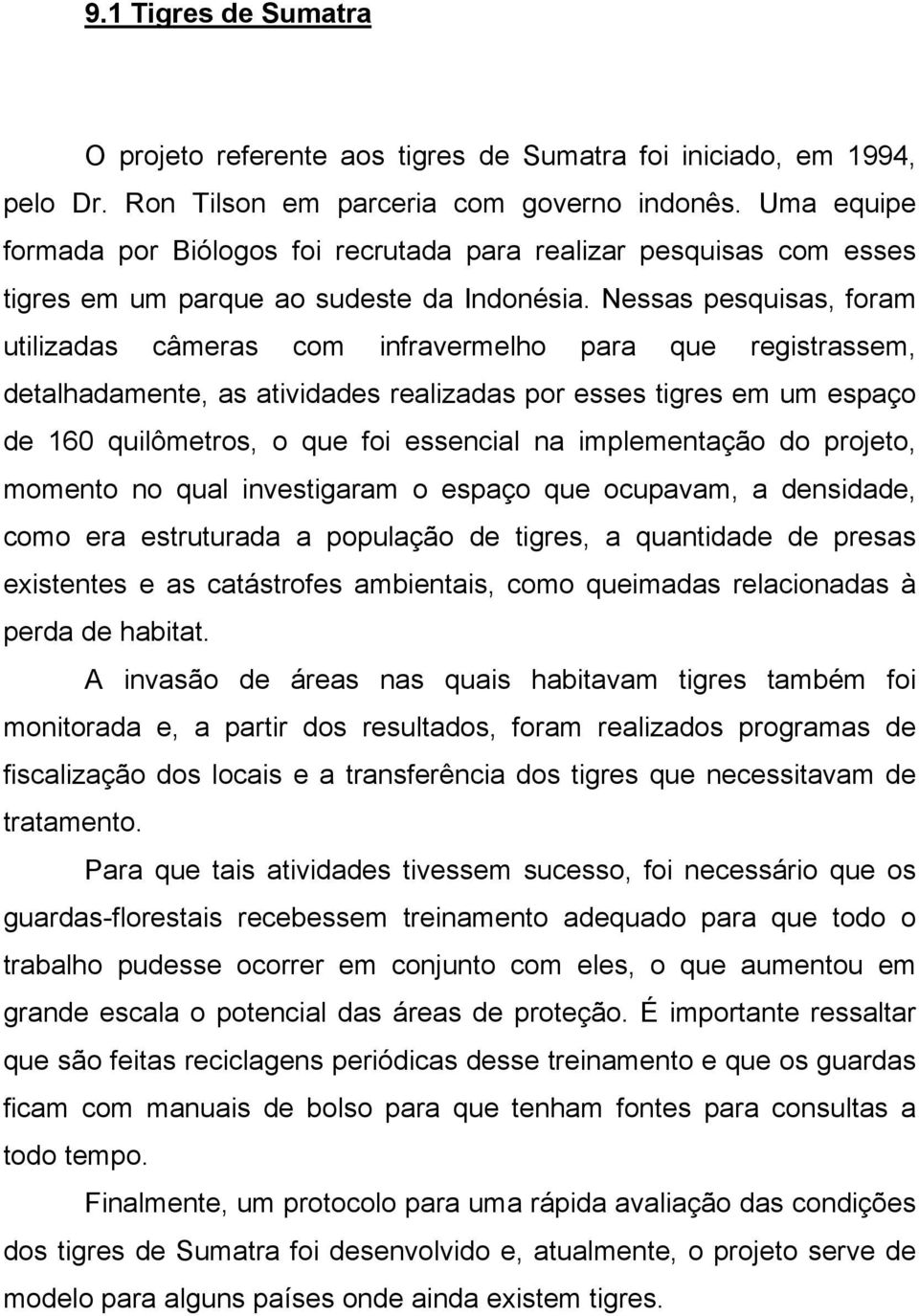 Nessas pesquisas, foram utilizadas câmeras com infravermelho para que registrassem, detalhadamente, as atividades realizadas por esses tigres em um espaço de 160 quilômetros, o que foi essencial na