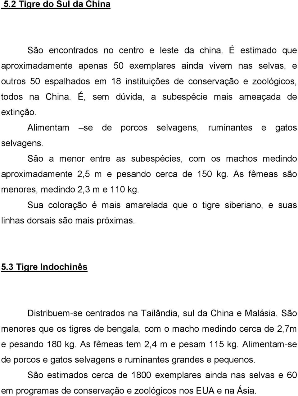 É, sem dúvida, a subespécie mais ameaçada de extinção. Alimentam se de porcos selvagens, ruminantes e gatos selvagens.