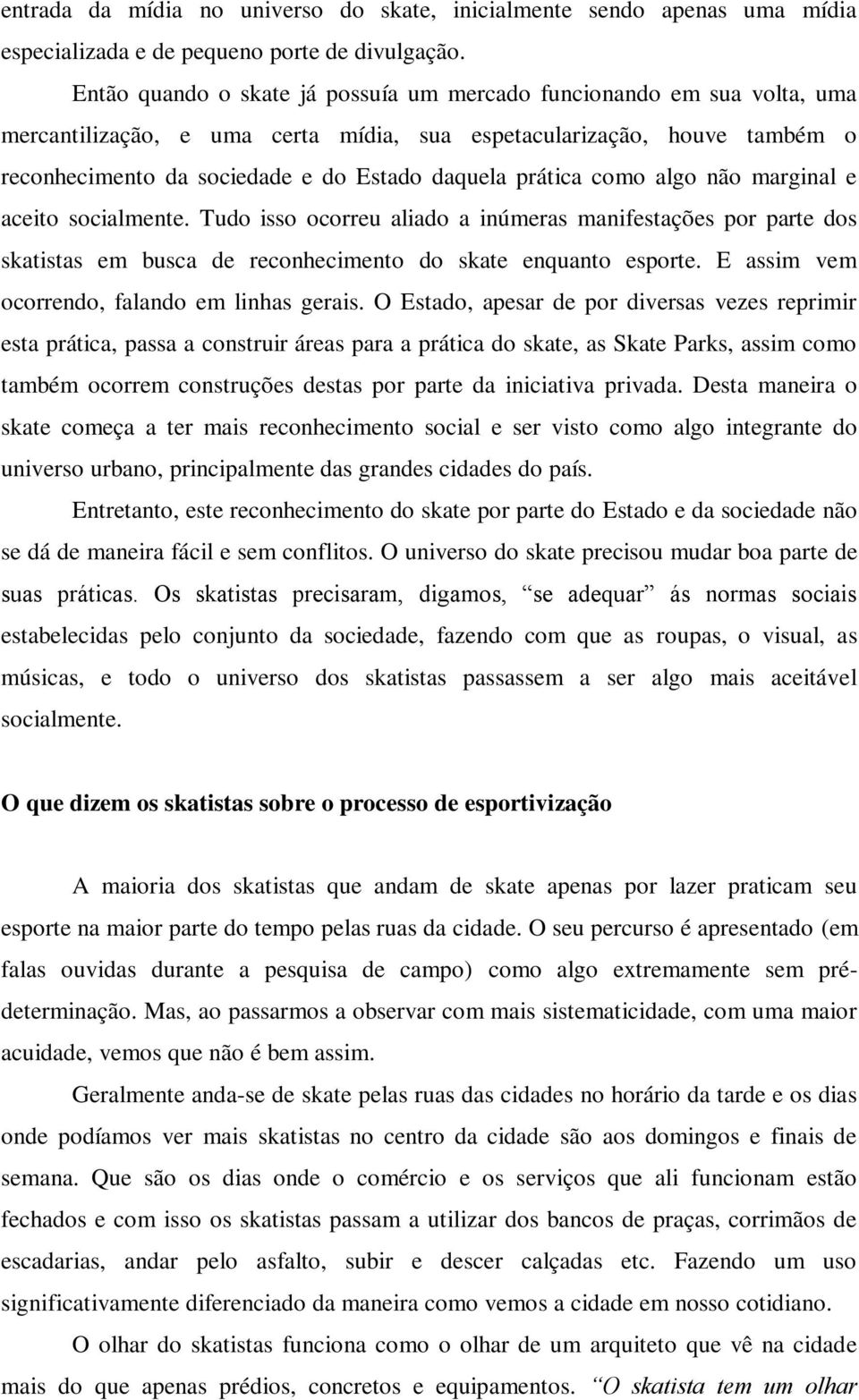 prática como algo não marginal e aceito socialmente. Tudo isso ocorreu aliado a inúmeras manifestações por parte dos skatistas em busca de reconhecimento do skate enquanto esporte.