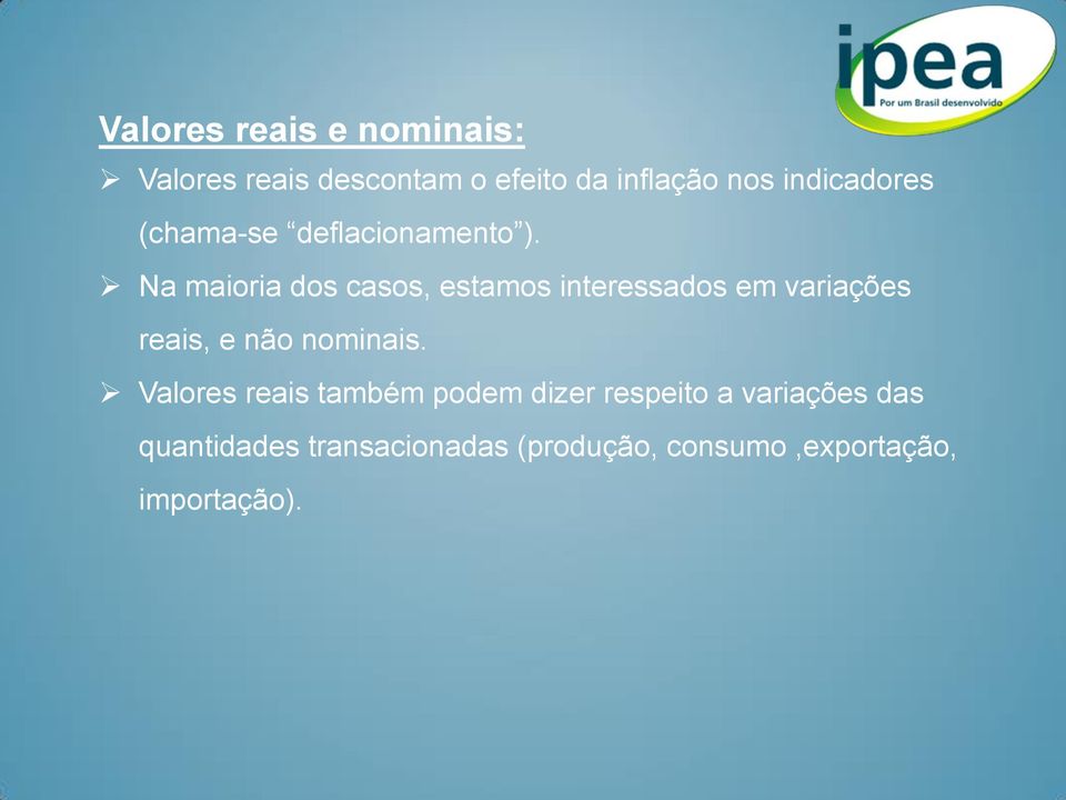 Na maioria dos casos, estamos interessados em variações reais, e não nominais.