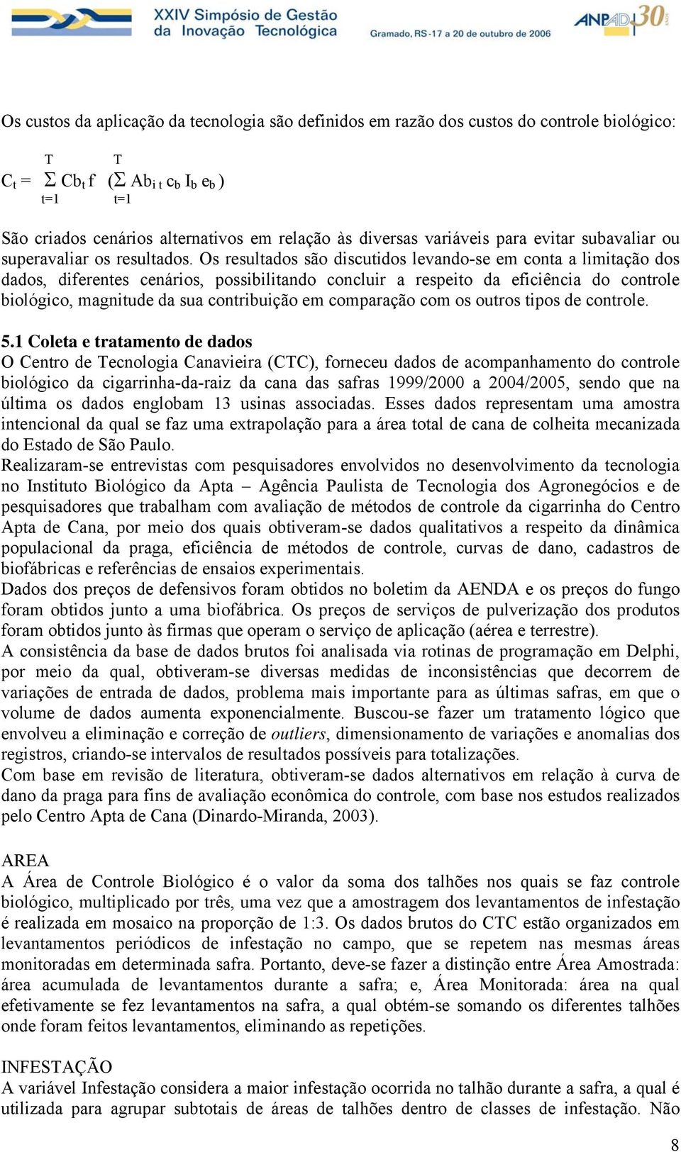 Os resultados são discutidos levando-se em conta a limitação dos dados, diferentes cenários, possibilitando concluir a respeito da eficiência do controle biológico, magnitude da sua contribuição em