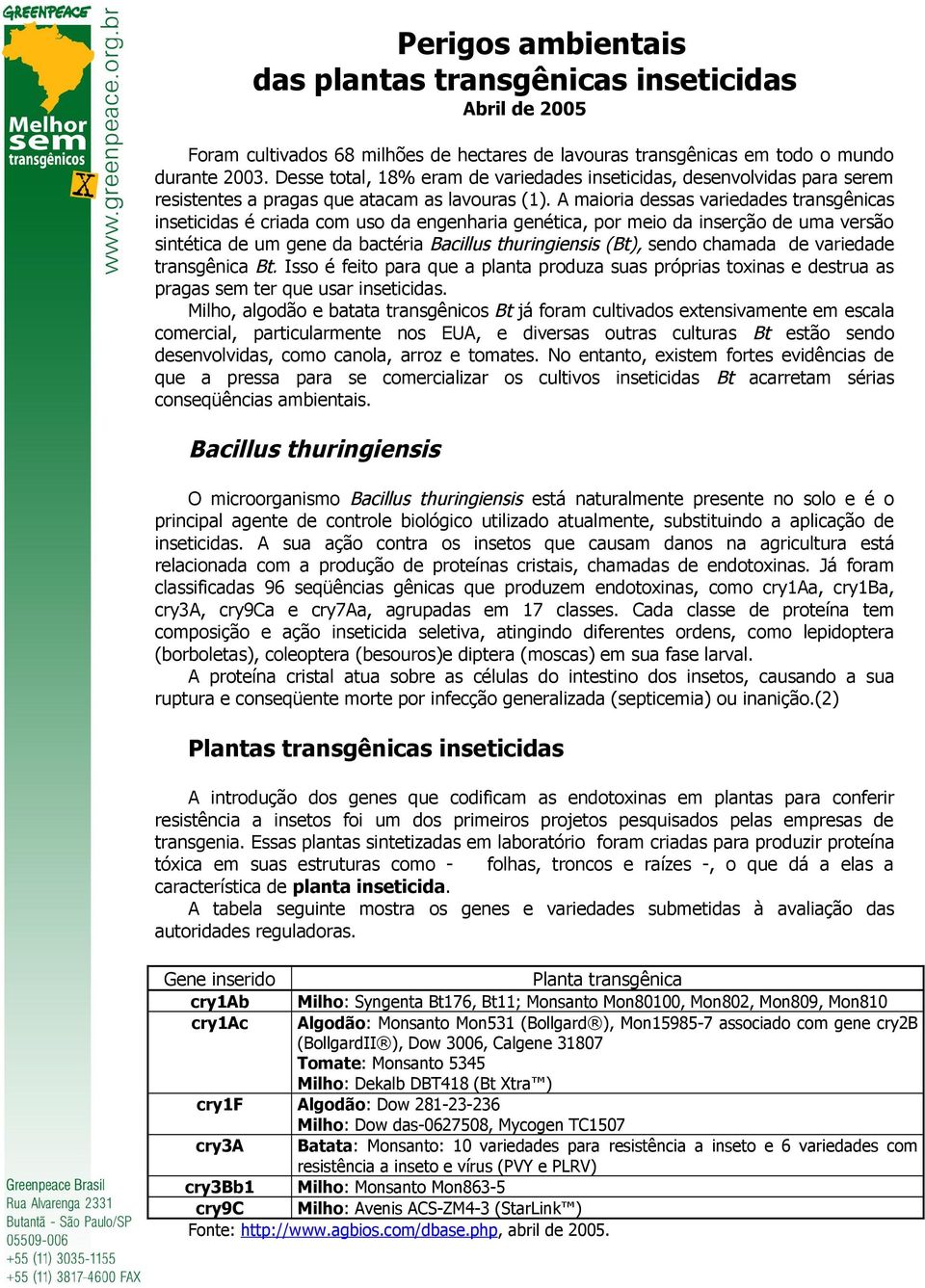 A maioria dessas variedades transgênicas inseticidas é criada com uso da engenharia genética, por meio da inserção de uma versão sintética de um gene da bactéria Bacillus thuringiensis (Bt), sendo