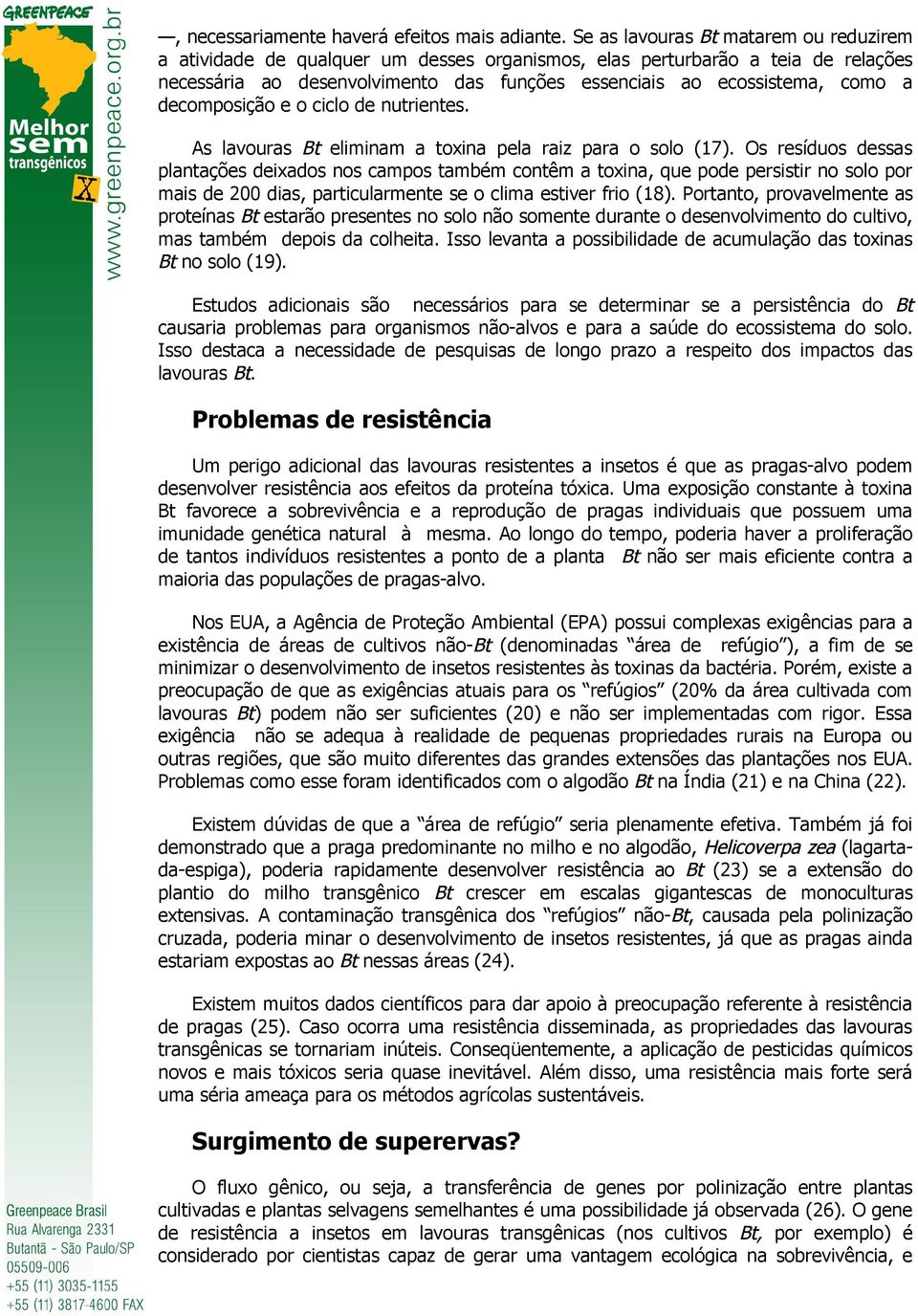 decomposição e o ciclo de nutrientes. As lavouras Bt eliminam a toxina pela raiz para o solo (17).