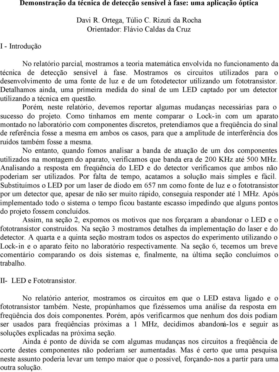 Mostramos os circuitos utilizados para o desenvolvimento de uma fonte de luz e de um fotodetector utilizando um fototransistor.