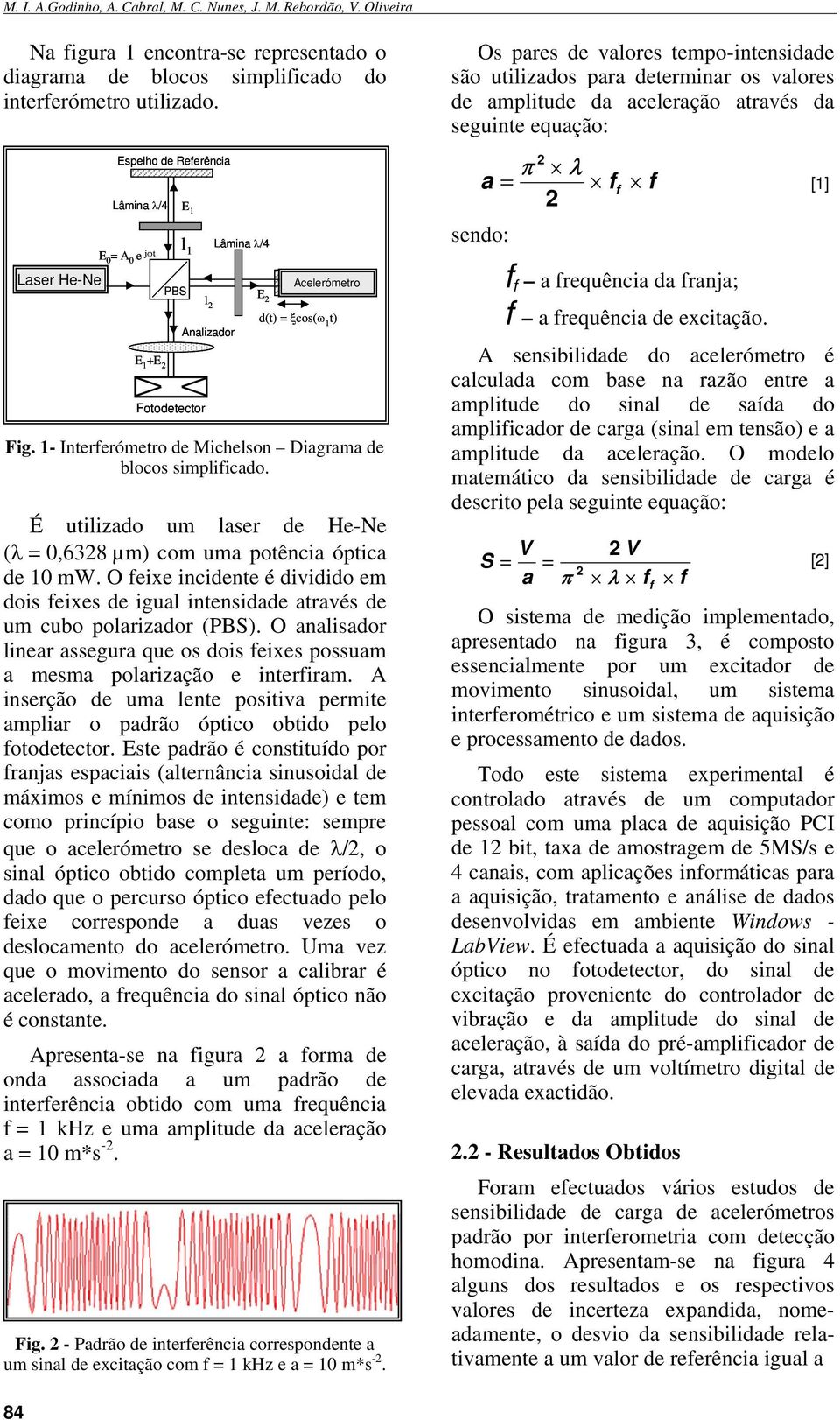 1- Interferómetro de Michelson Diagrama de blocos simplificado. É utilizado um laser de He-Ne (λ =,6328 µm) com uma potência óptica de 1 mw.