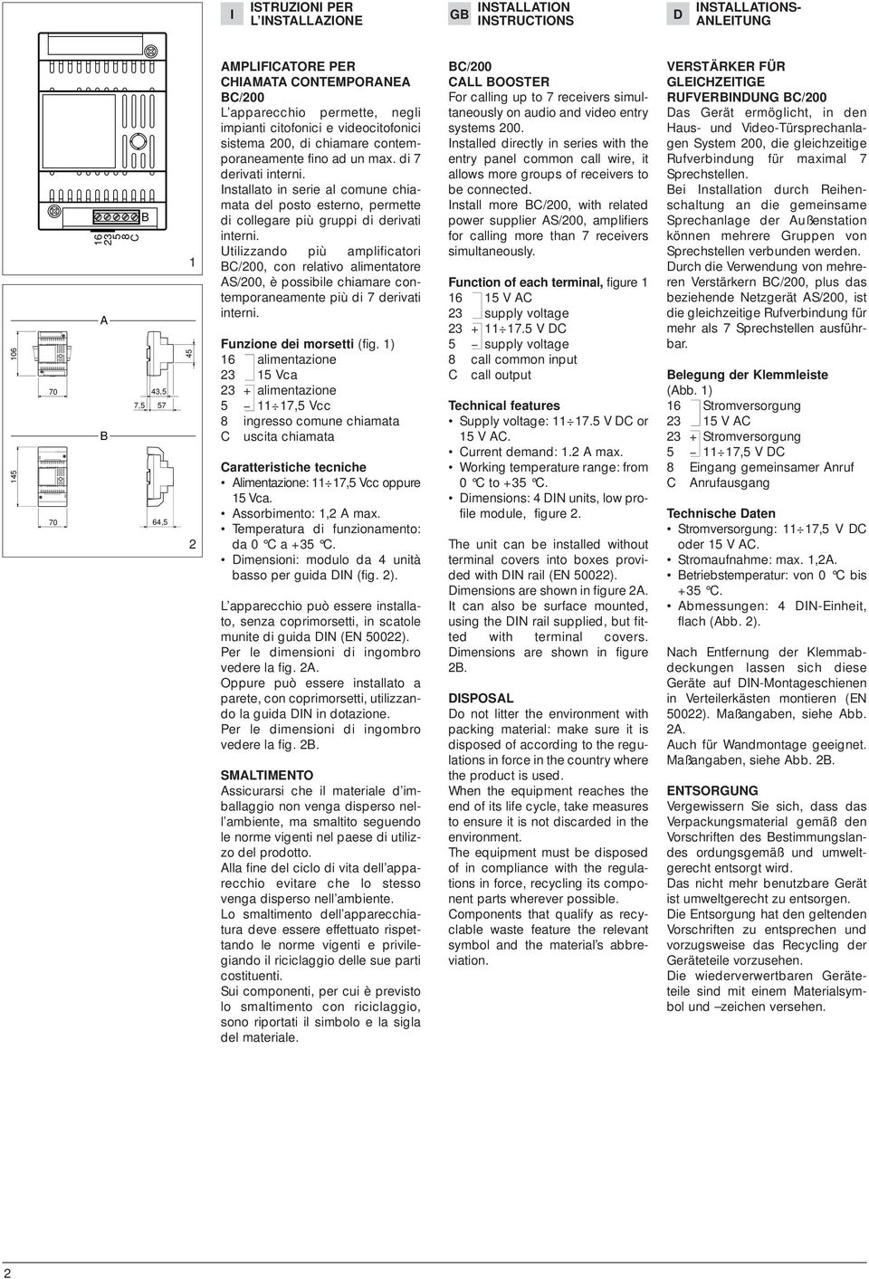 Utilizzando più amplificatori /0, con relativo alimentatore S/0, è possibile chiamare contemporaneamente più di derivati interni. Funzione dei morsetti (fig.