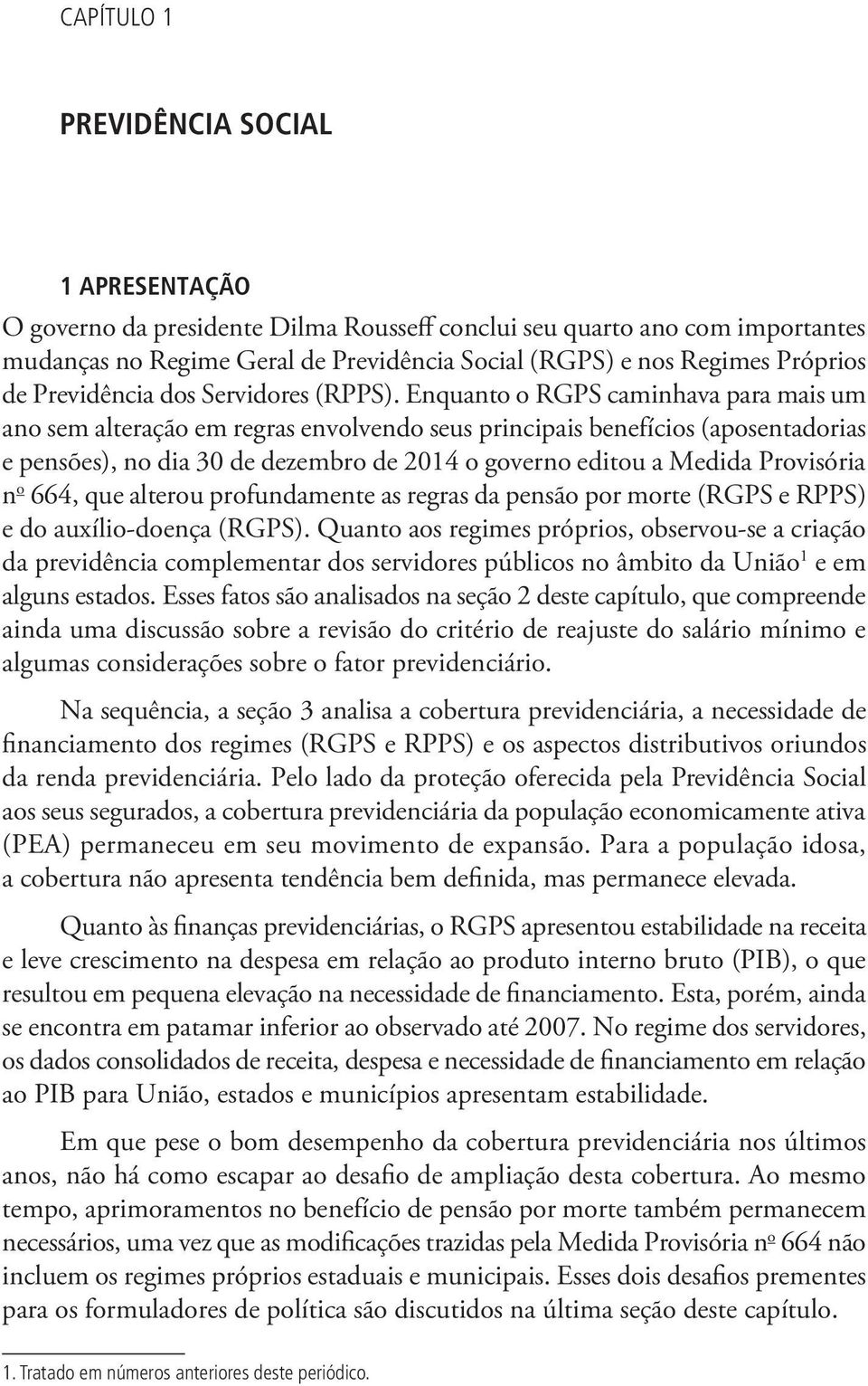 Enquanto o RGPS caminhava para mais um ano sem alteração em regras envolvendo seus principais benefícios (aposentadorias e pensões), no dia 30 de dezembro de 2014 o governo editou a Medida Provisória