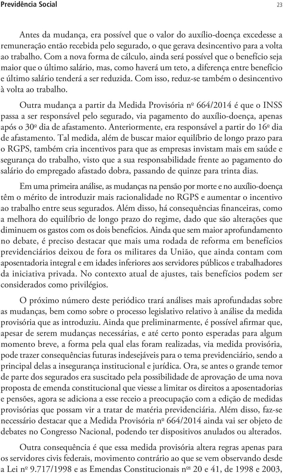 Com isso, reduz-se também o desincentivo à volta ao trabalho.