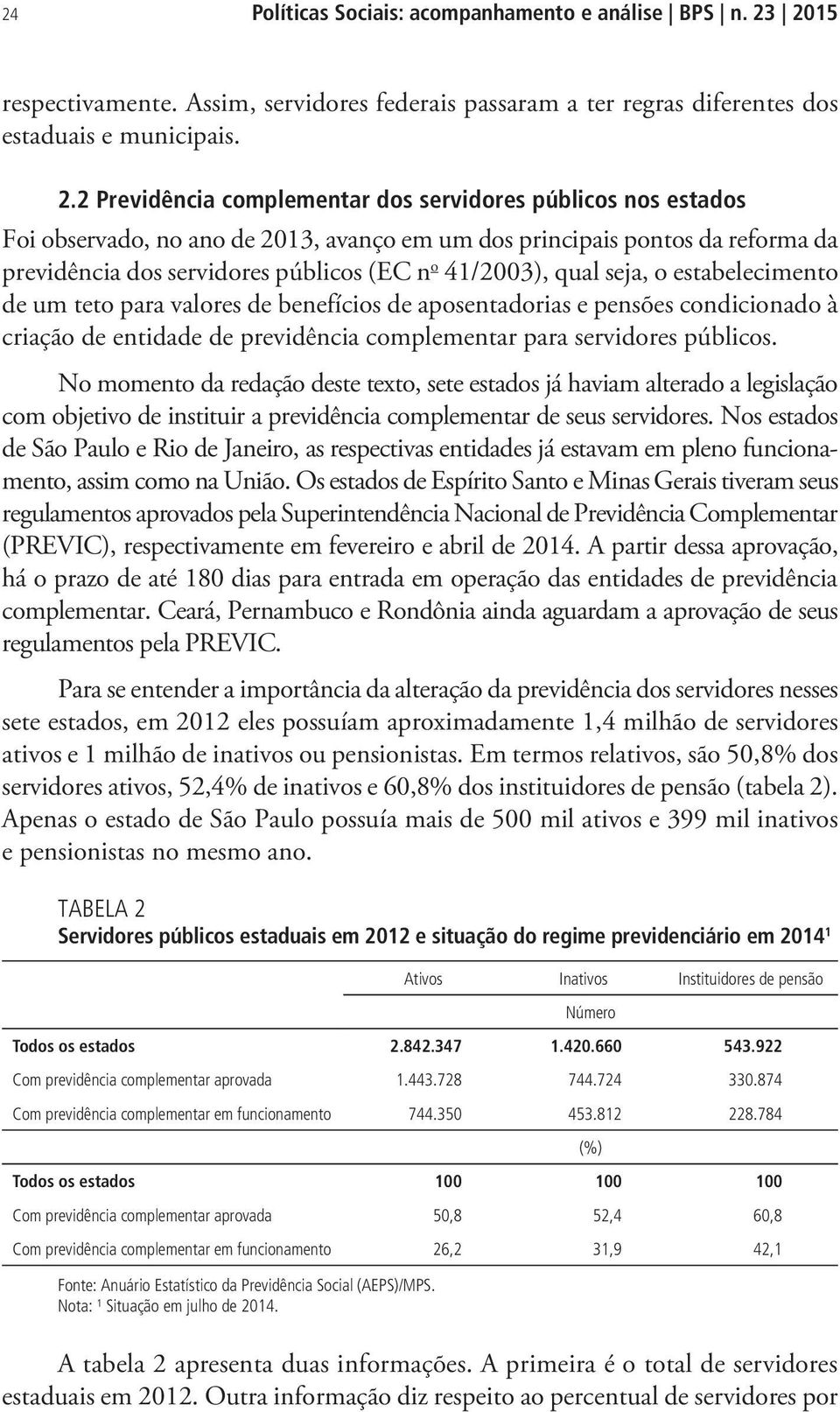 2 Previdência complementar dos servidores públicos nos estados Foi observado, no ano de 2013, avanço em um dos principais pontos da reforma da previdência dos servidores públicos (EC n o 41/2003),