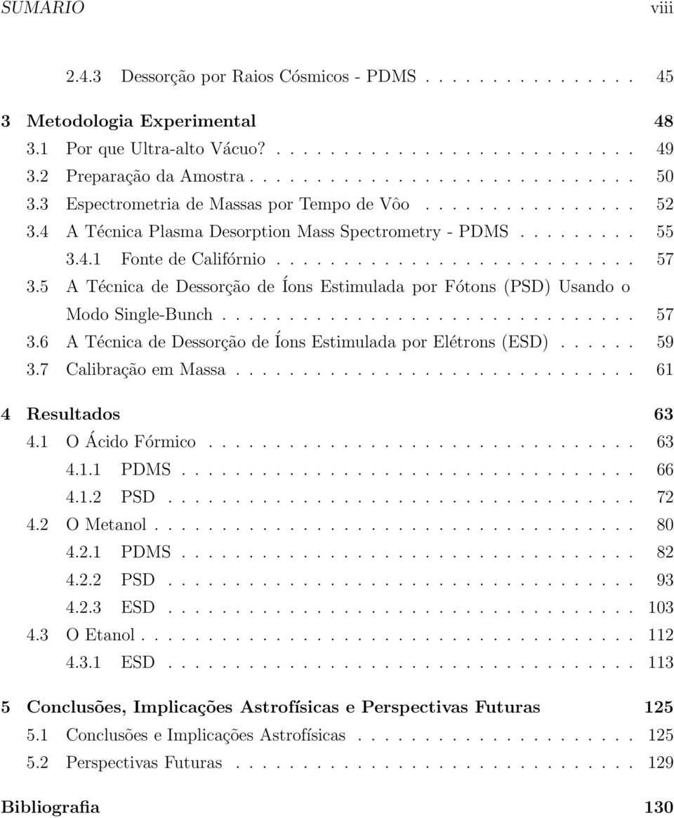 5 A Técnica de Dessorção de Íons Estimulada por Fótons (PSD) Usando o Modo Single-Bunch............................... 57 3.6 A Técnica de Dessorção de Íons Estimulada por Elétrons (ESD)...... 59 3.