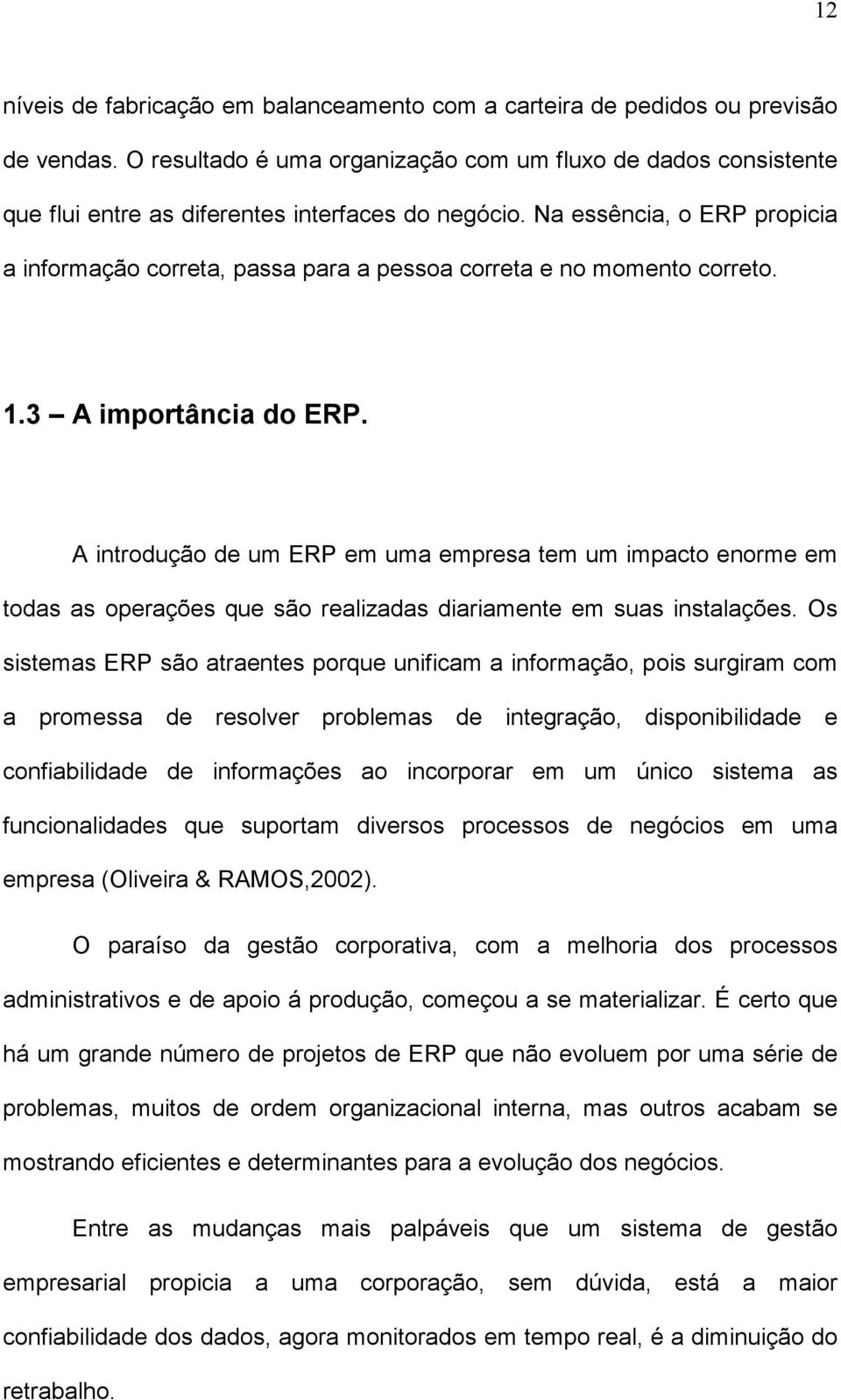 Na essência, o ERP propicia a informação correta, passa para a pessoa correta e no momento correto. 1.3 A importância do ERP.